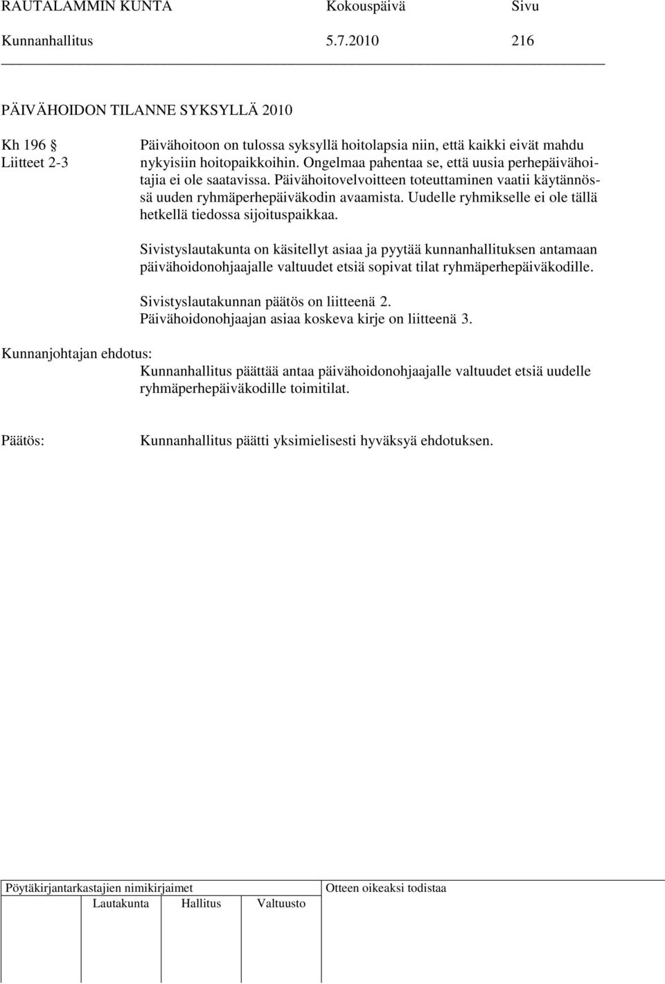 Uudelle ryhmikselle ei ole tällä hetkellä tiedossa sijoituspaikkaa.