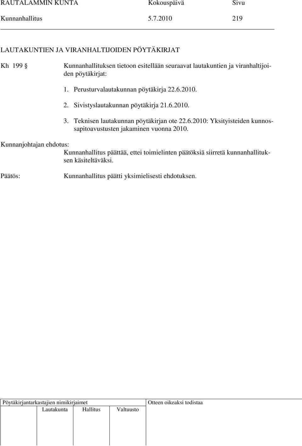 viranhaltijoiden pöytäkirjat: 1. Perusturvalautakunnan pöytäkirja 22.6.2010. 2. Sivistyslautakunnan pöytäkirja 21.6.2010. 3.