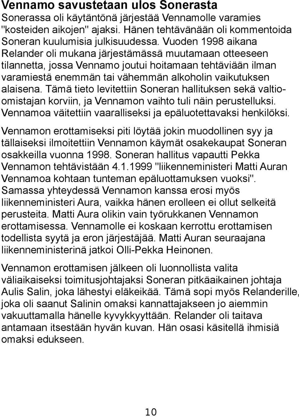 Tämä tieto levitettiin Soneran hallituksen sekä valtioomistajan korviin, ja Vennamon vaihto tuli näin perustelluksi. Vennamoa väitettiin vaaralliseksi ja epäluotettavaksi henkilöksi.