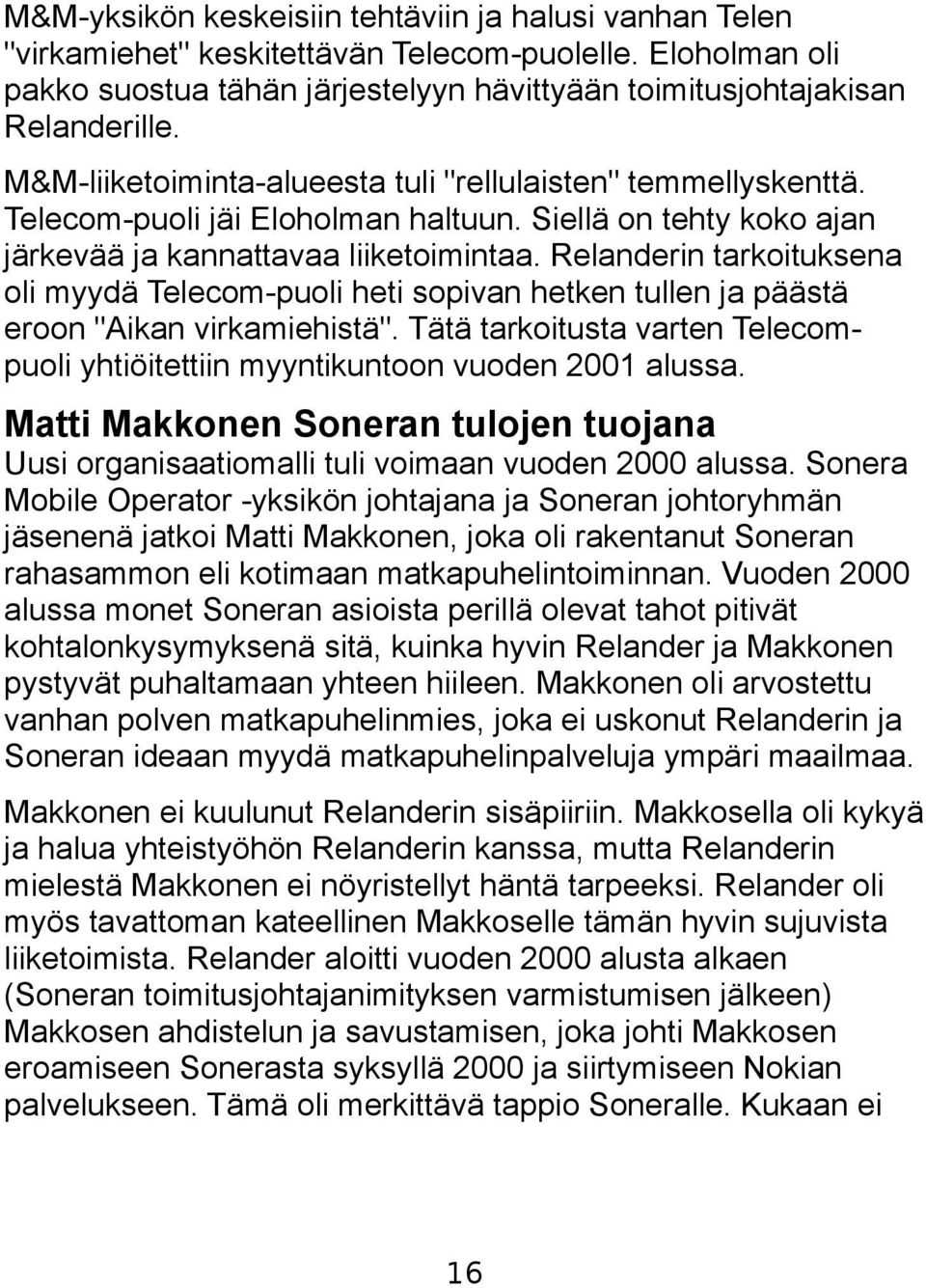 Relanderin tarkoituksena oli myydä Telecom-puoli heti sopivan hetken tullen ja päästä eroon "Aikan virkamiehistä". Tätä tarkoitusta varten Telecompuoli yhtiöitettiin myyntikuntoon vuoden 2001 alussa.