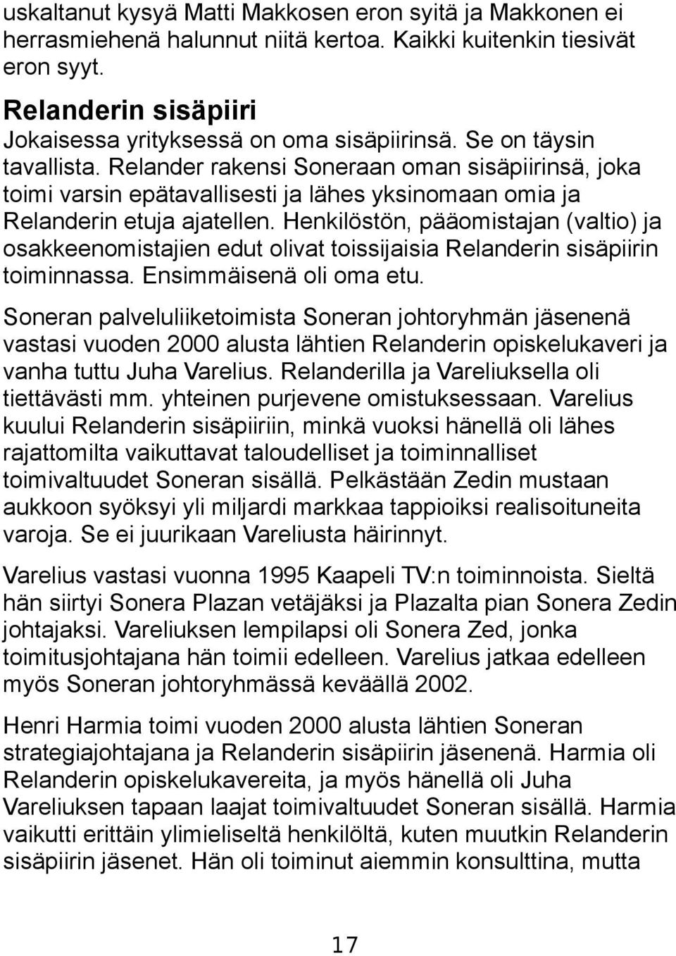 Henkilöstön, pääomistajan (valtio) ja osakkeenomistajien edut olivat toissijaisia Relanderin sisäpiirin toiminnassa. Ensimmäisenä oli oma etu.