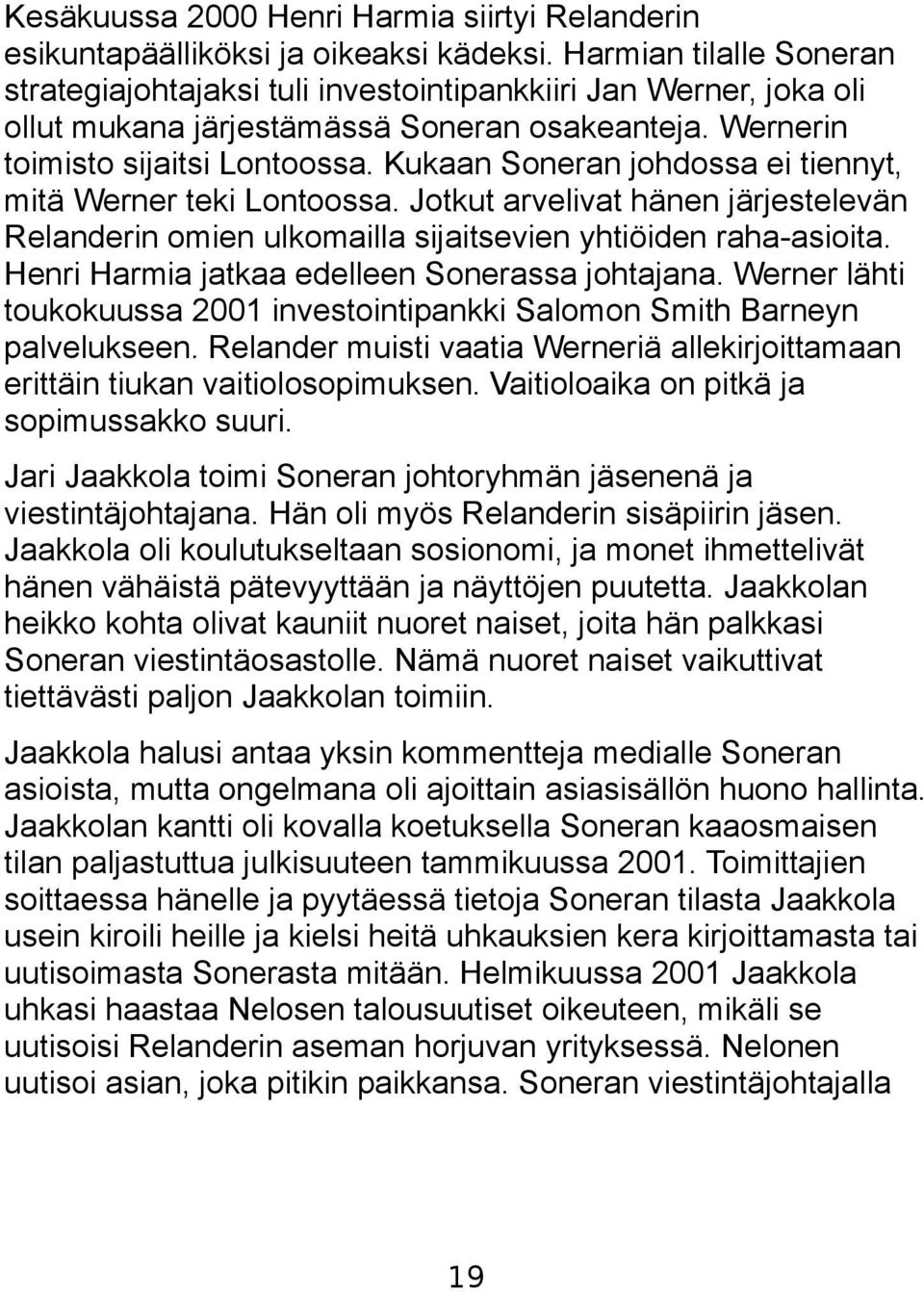 Kukaan Soneran johdossa ei tiennyt, mitä Werner teki Lontoossa. Jotkut arvelivat hänen järjestelevän Relanderin omien ulkomailla sijaitsevien yhtiöiden raha-asioita.