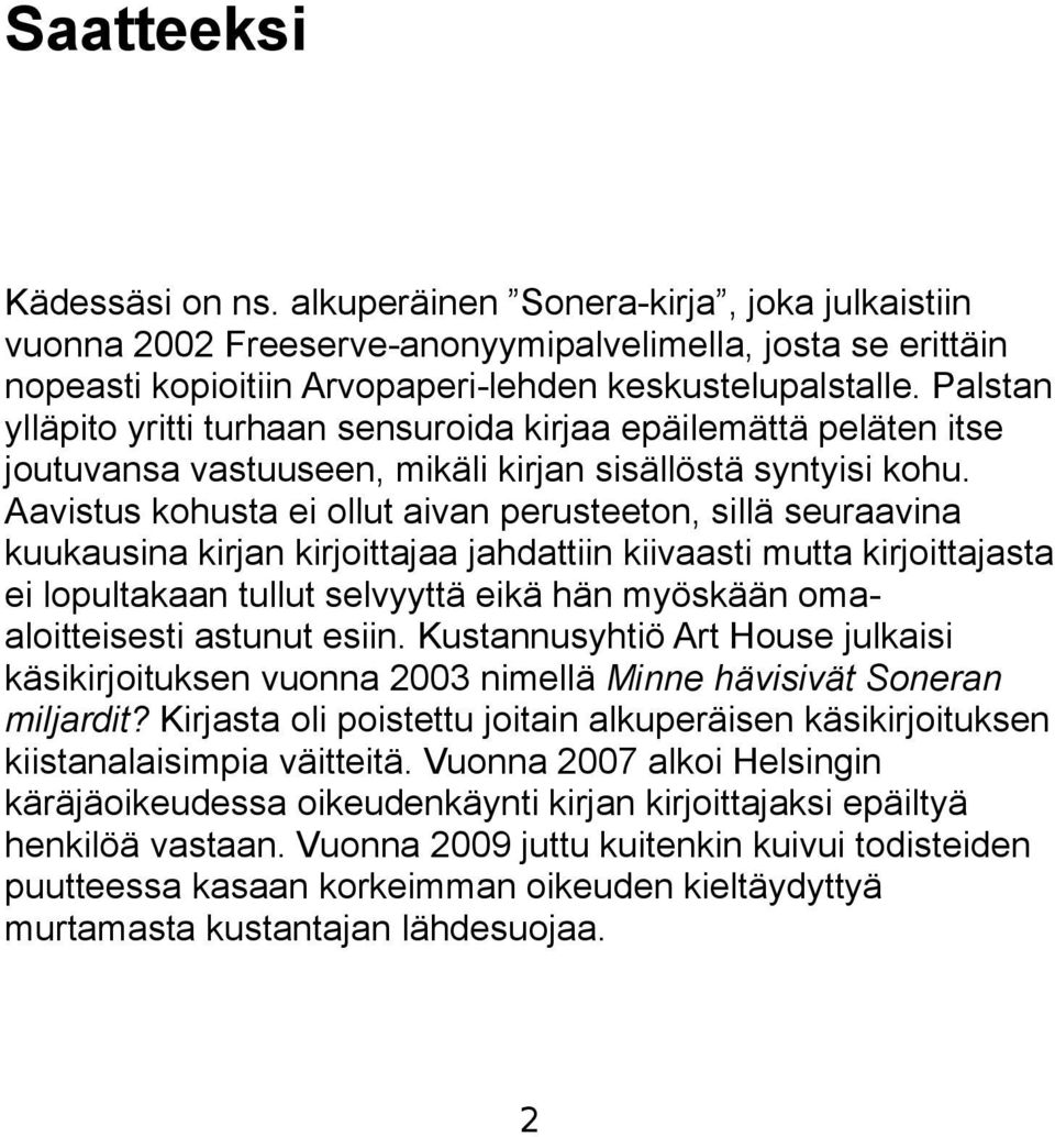 Aavistus kohusta ei ollut aivan perusteeton, sillä seuraavina kuukausina kirjan kirjoittajaa jahdattiin kiivaasti mutta kirjoittajasta ei lopultakaan tullut selvyyttä eikä hän myöskään