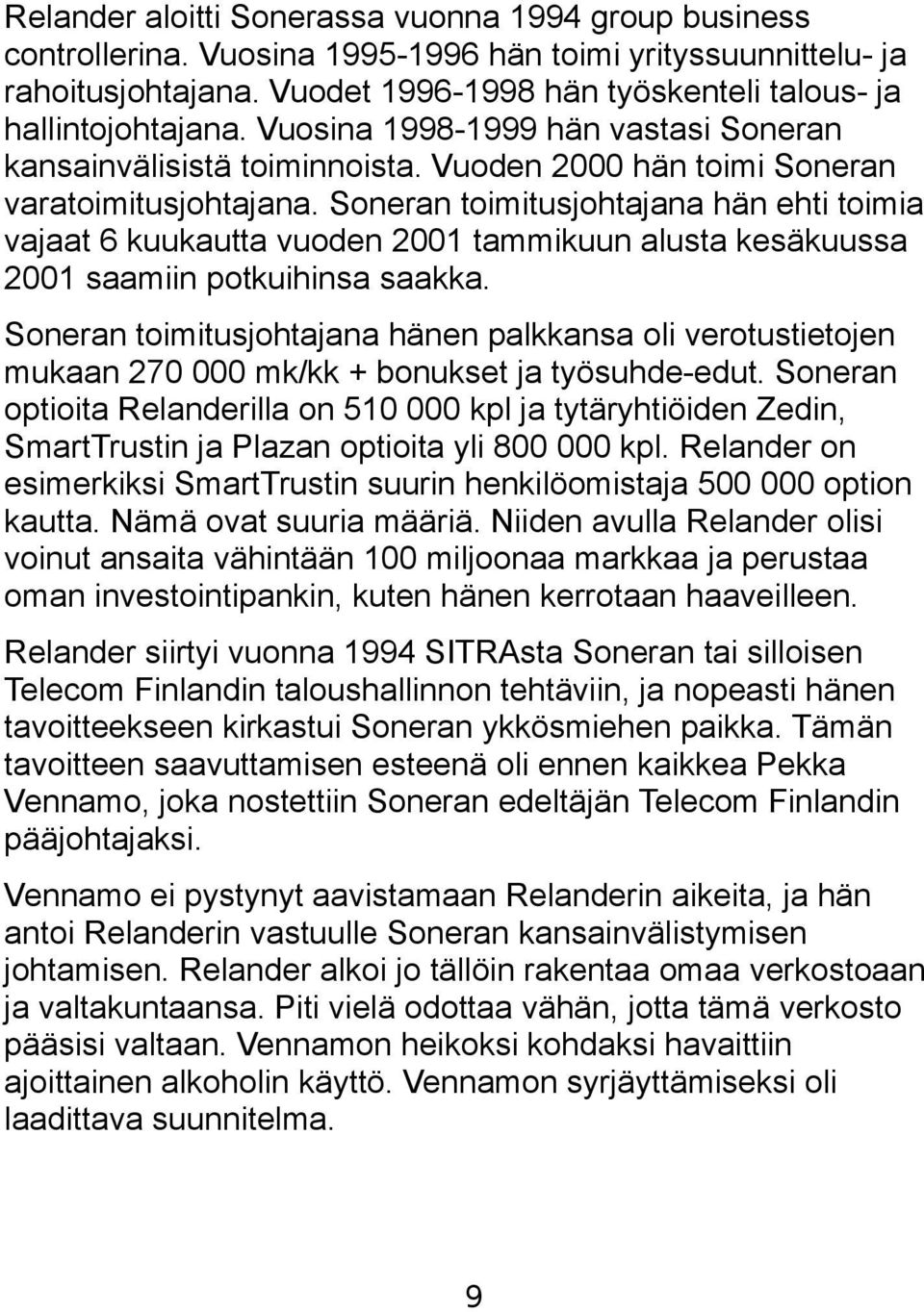 Soneran toimitusjohtajana hän ehti toimia vajaat 6 kuukautta vuoden 2001 tammikuun alusta kesäkuussa 2001 saamiin potkuihinsa saakka.