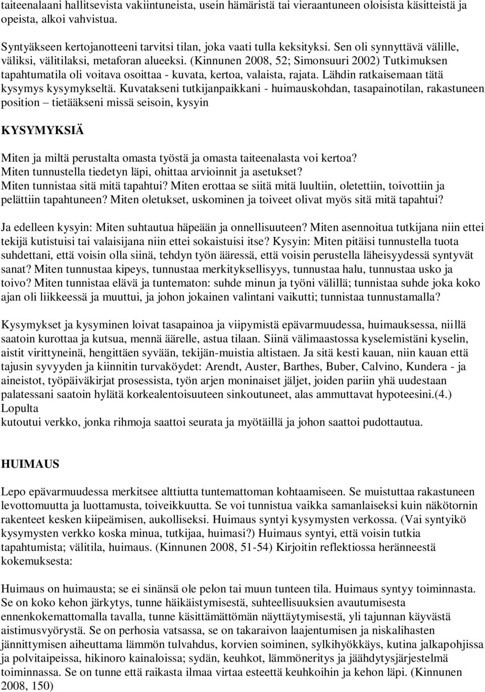 (Kinnunen 2008, 52; Simonsuuri 2002) Tutkimuksen tapahtumatila oli voitava osoittaa - kuvata, kertoa, valaista, rajata. Lähdin ratkaisemaan tätä kysymys kysymykseltä.