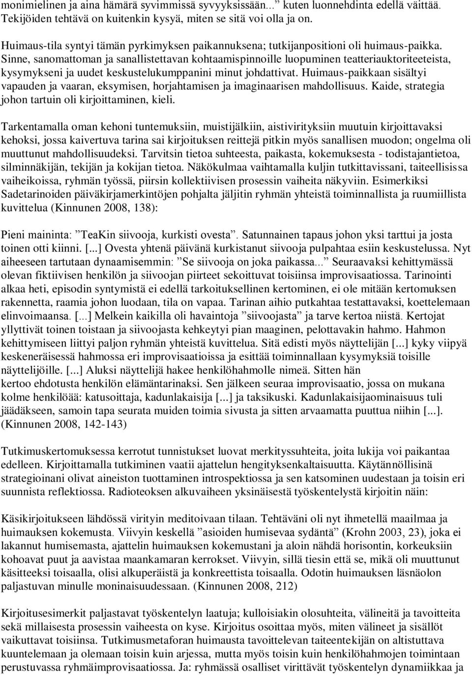 Sinne, sanomattoman ja sanallistettavan kohtaamispinnoille luopuminen teatteriauktoriteeteista, kysymykseni ja uudet keskustelukumppanini minut johdattivat.