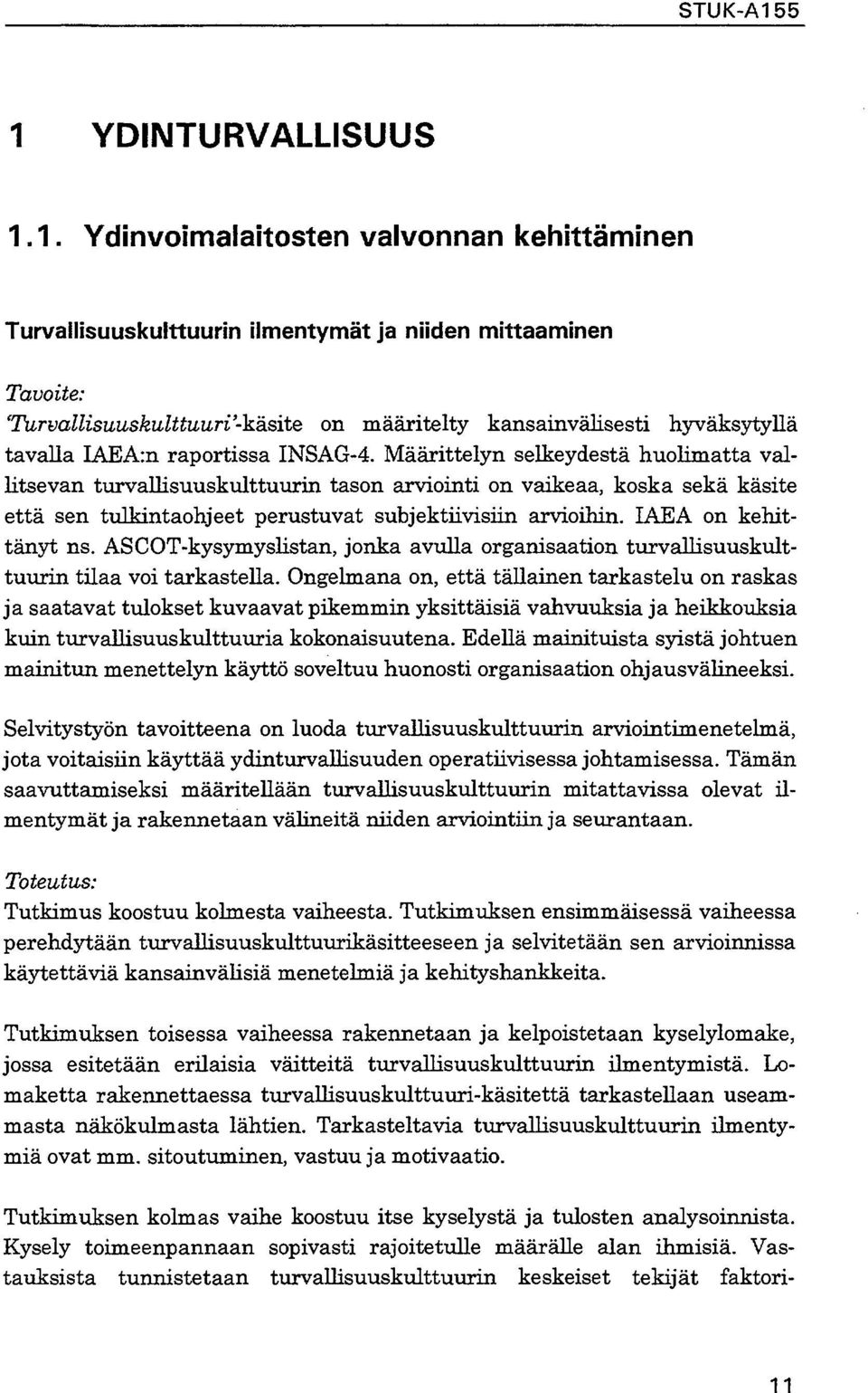 Määrittelyn selkeydestä huolimatta vallitsevan turvallisuuskulttuurin tason arviointi on vaikeaa, koska sekä käsite että sen tulkintaohjeet perustuvat subjektiivisiin arvioihin. IAEA on kehittänyt ns.