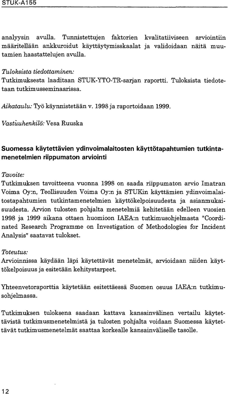 Vastuuhenkilö: Vesa Ruuska Suomessa käytettävien ydinvoimalaitosten käyttötapahtumien tutkintamenetelmien riippumaton arviointi Tutkimuksen tavoitteena vuonna 1998 on saada riippumaton arvio Imatran