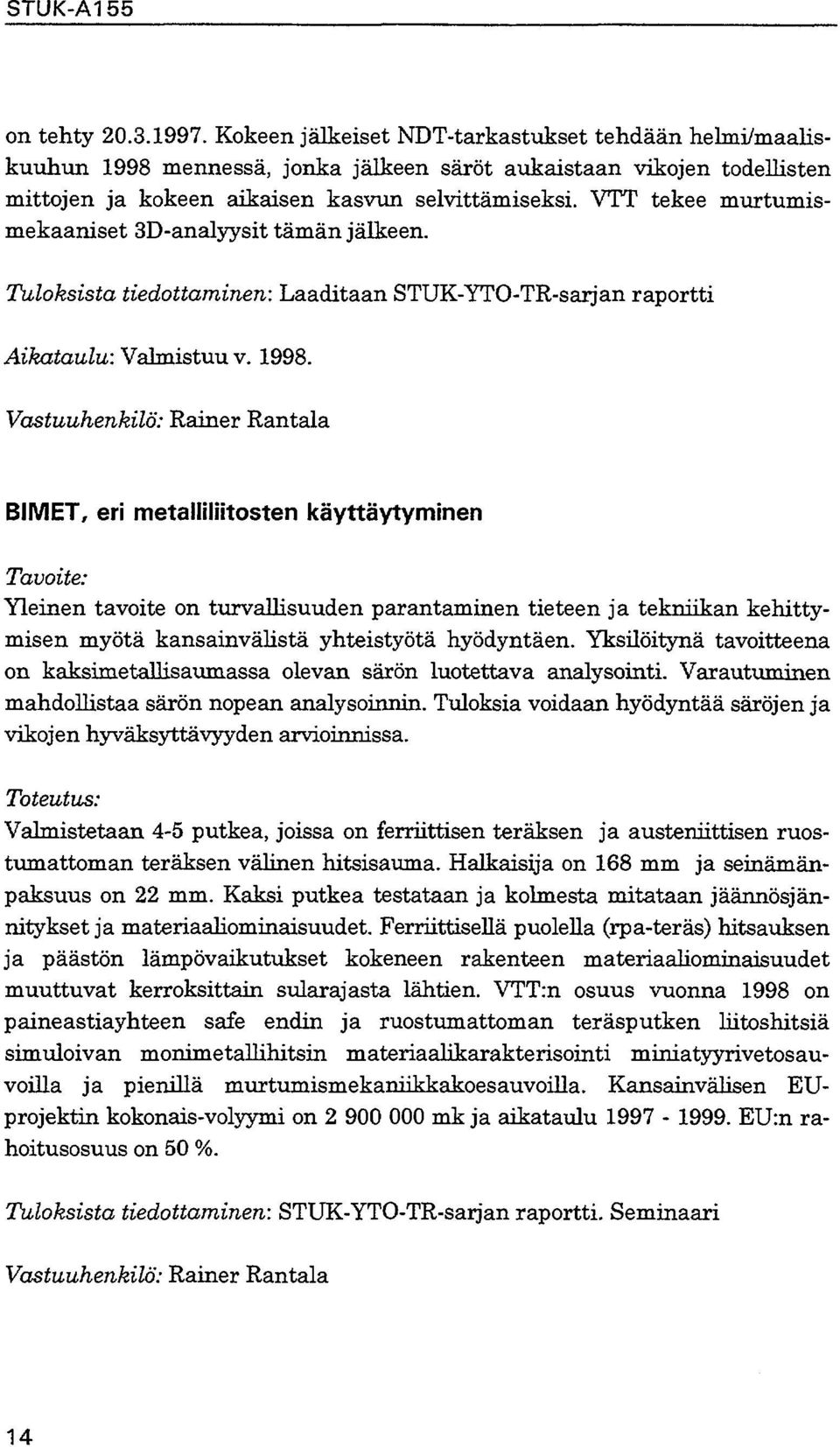 Vastuuhenkilö: Rainer Rantala BIMET, eri metalliliitosten käyttäytyminen Yleinen tavoite on turvallisuuden parantaminen tieteen ja tekniikan kehittymisen myötä kansainvälistä yhteistyötä hyödyntäen.