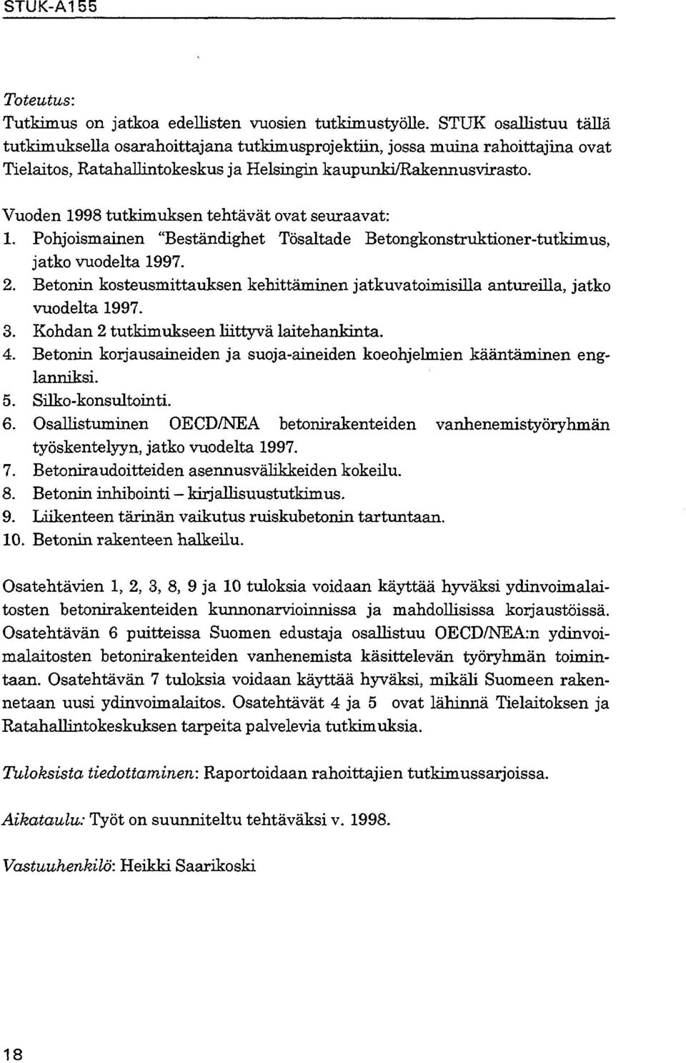 Vuoden 1998 tutkimuksen tehtävät ovat seuraavat: 1. Pohjoismainen "Beständighet Tösaltade Betongkonstruktioner-tutkimus, jatko vuodelta 1997. 2.