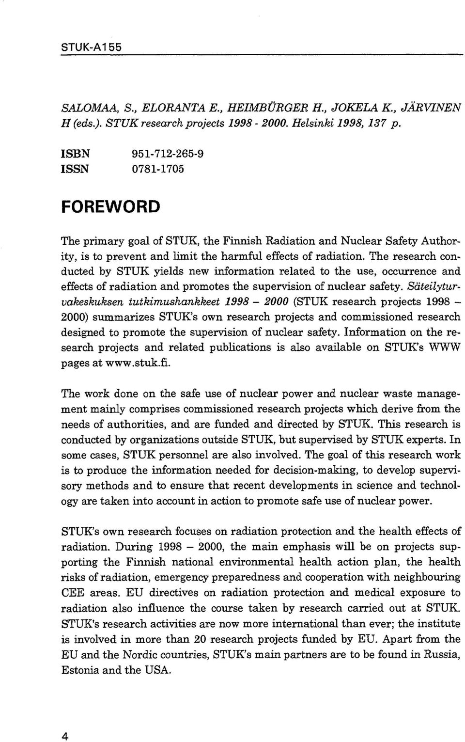 The research conducted by STUK yields new information related to the use, occurrence and effects of radiation and promotes the supervision of nuclear safety.