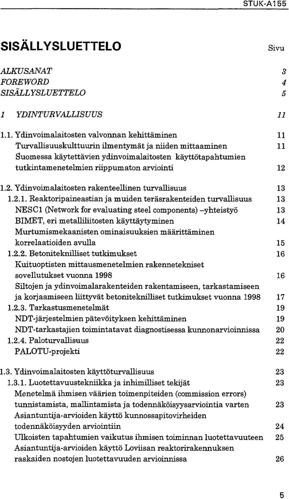 1.1. Ydinvoimalaitosten valvonnan kehittäminen 11 Turvallisuuskulttuurin ilmentymät j a niiden mittaaminen 11 Suomessa käytettävien ydinvoimalaitosten käyttötapahtumien tutkintamenetelmien