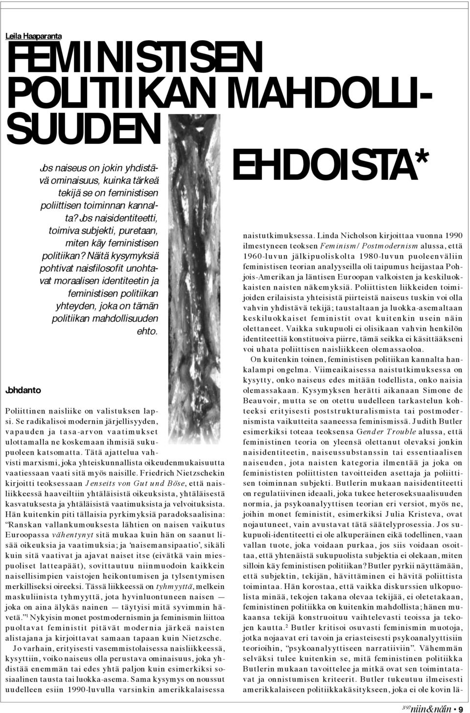 Näitä kysymyksiä pohtivat naisfilosofit unohtavat moraalisen identiteetin ja feministisen politiikan yhteyden, joka on tämän politiikan mahdollisuuden ehto. Poliittinen naisliike on valistuksen lapsi.