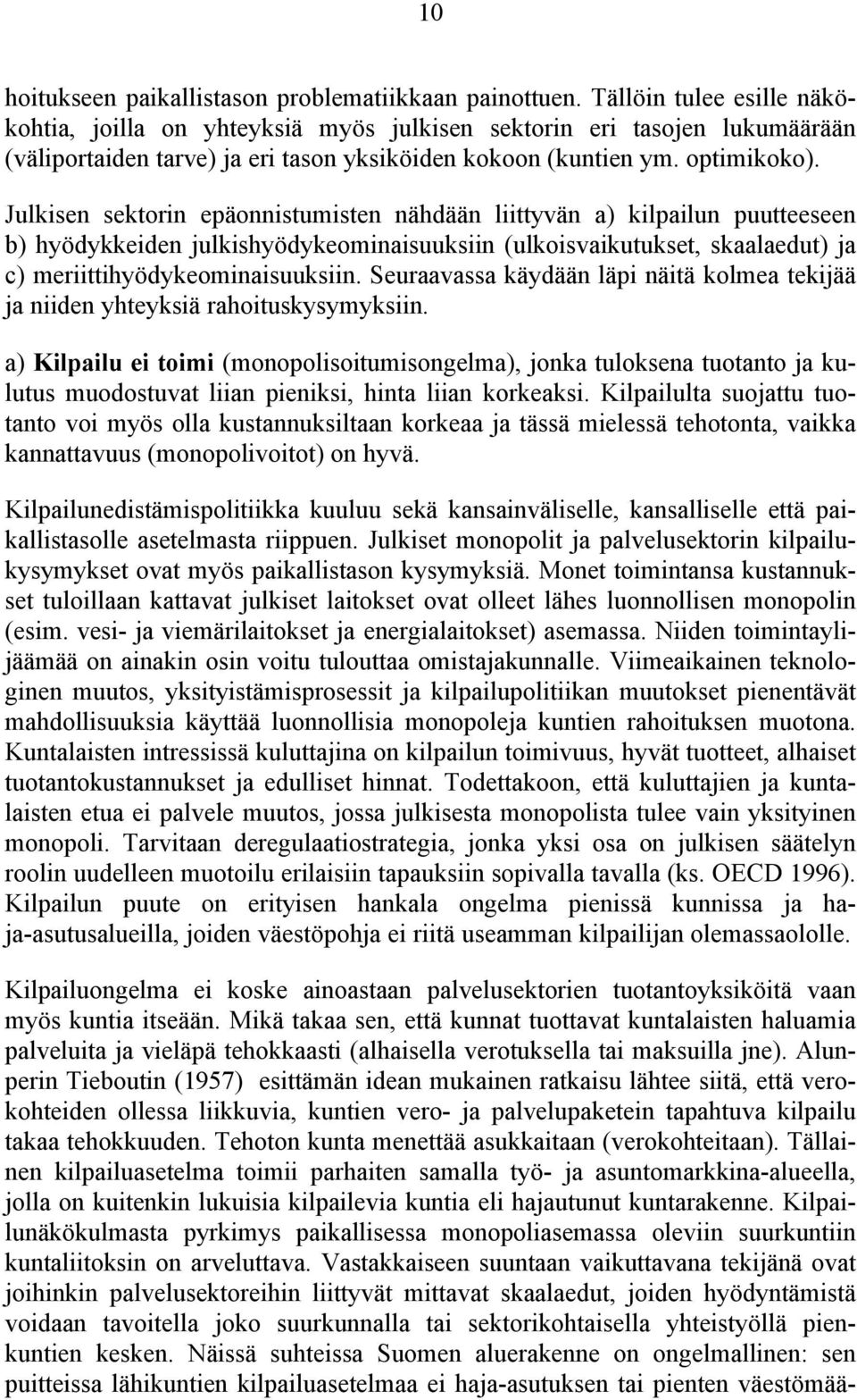 Julkisen sektorin epäonnistumisten nähdään liittyvän a) kilpailun puutteeseen b) hyödykkeiden julkishyödykeominaisuuksiin (ulkoisvaikutukset, skaalaedut) ja c) meriittihyödykeominaisuuksiin.