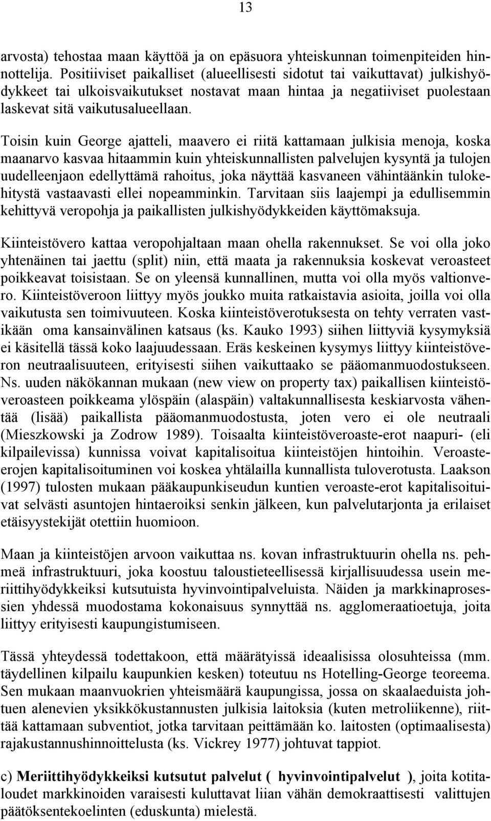 Toisin kuin George ajatteli, maavero ei riitä kattamaan julkisia menoja, koska maanarvo kasvaa hitaammin kuin yhteiskunnallisten palvelujen kysyntä ja tulojen uudelleenjaon edellyttämä rahoitus, joka