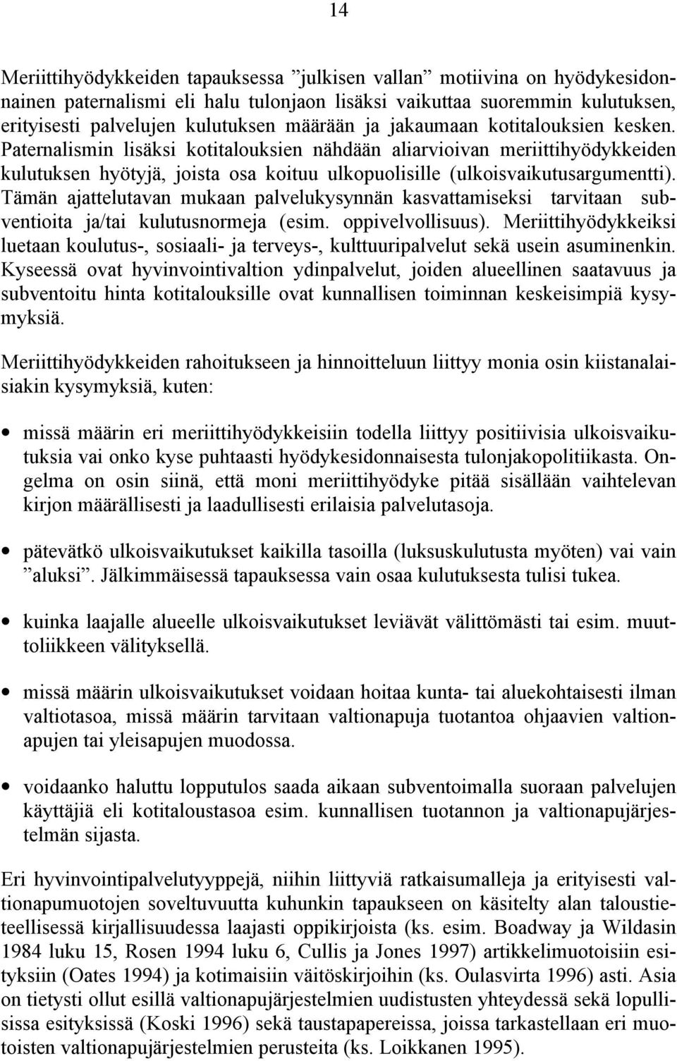 Tämän ajattelutavan mukaan palvelukysynnän kasvattamiseksi tarvitaan subventioita ja/tai kulutusnormeja (esim. oppivelvollisuus).