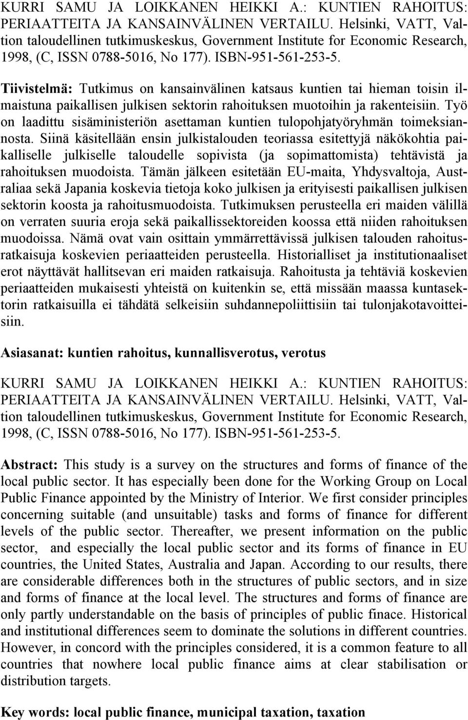 Tiivistelmä: Tutkimus on kansainvälinen katsaus kuntien tai hieman toisin ilmaistuna paikallisen julkisen sektorin rahoituksen muotoihin ja rakenteisiin.