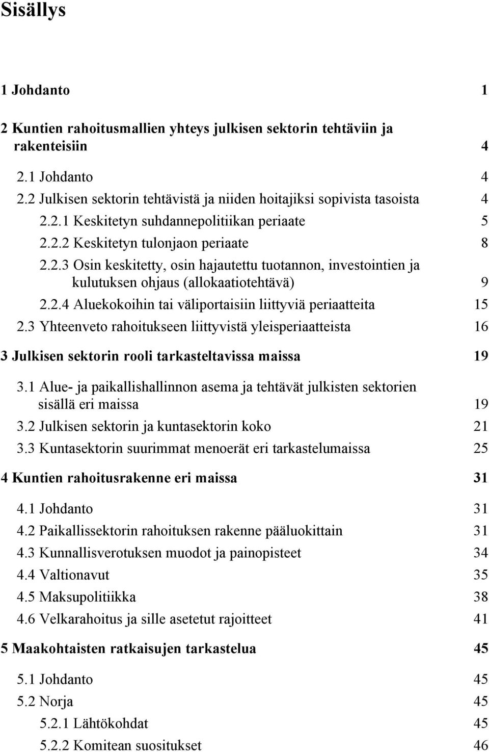 3 Yhteenveto rahoitukseen liittyvistä yleisperiaatteista 16 3 Julkisen sektorin rooli tarkasteltavissa maissa 19 3.