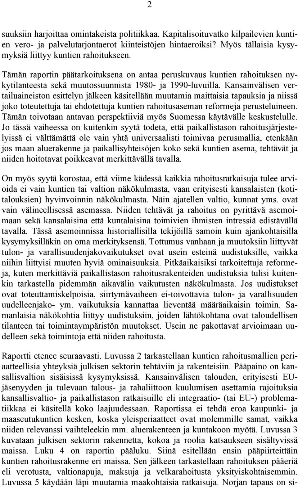 Kansainvälisen vertailuaineiston esittelyn jälkeen käsitellään muutamia maittaisia tapauksia ja niissä joko toteutettuja tai ehdotettuja kuntien rahoitusaseman reformeja perusteluineen.