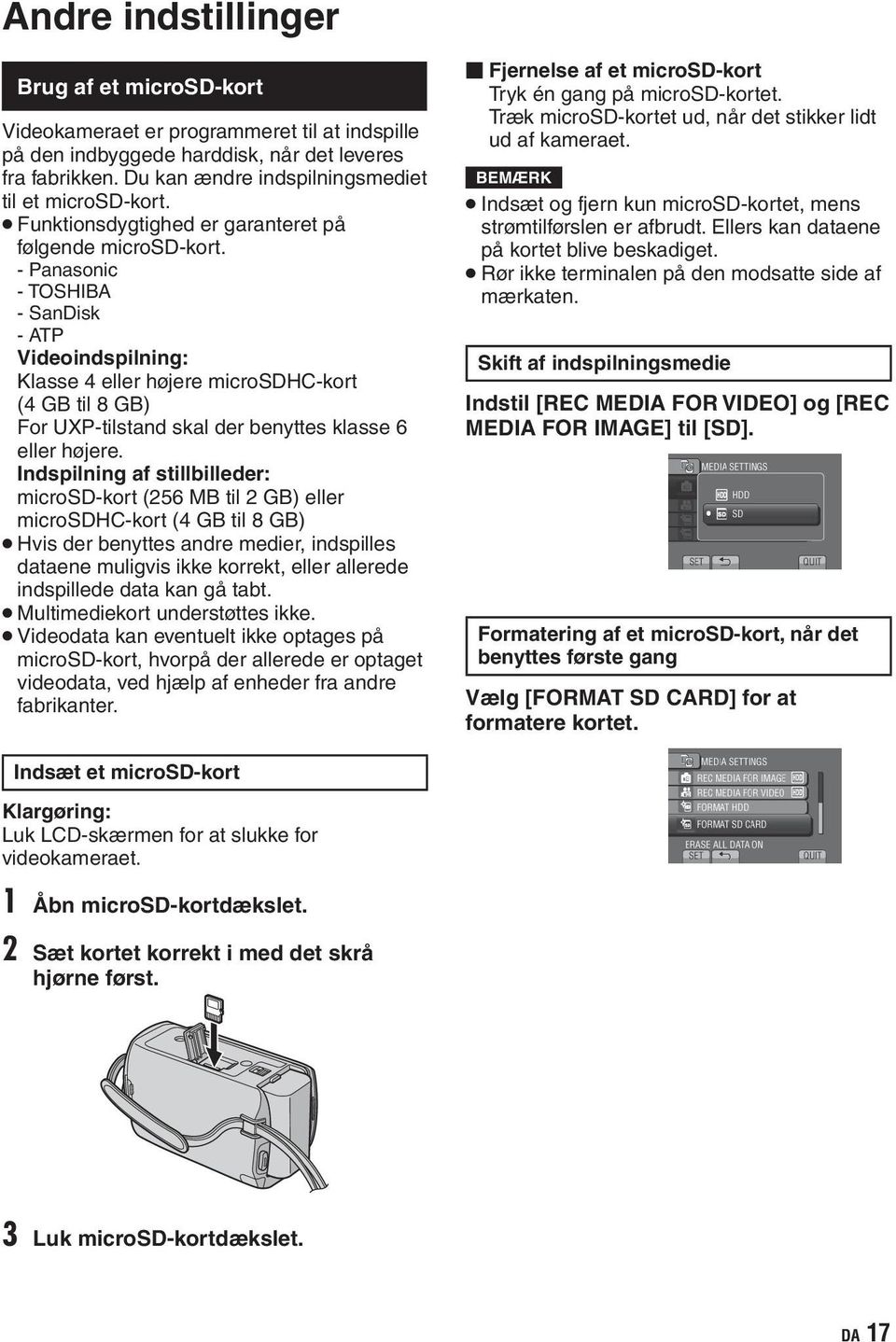 - Panasonic - TOSHIBA - SanDisk - ATP Videoindspilning: Klasse 4 eller højere microsdhc-kort (4 GB til 8 GB) For UXP-tilstand skal der benyttes klasse 6 eller højere.