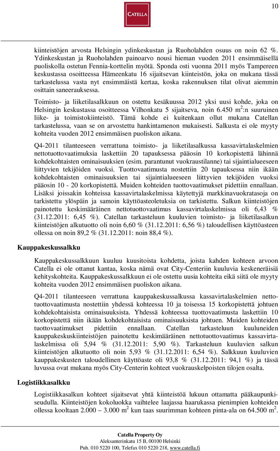 Sponda osti vuonna 2011 myös Tampereen keskustassa osoitteessa Hämeenkatu 16 sijaitsevan kiinteistön, joka on mukana tässä tarkastelussa vasta nyt ensimmäistä kertaa, koska rakennuksen tilat olivat