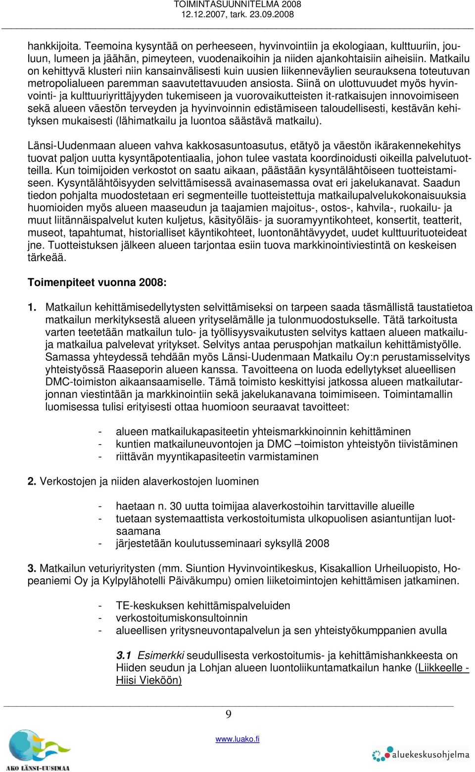 Siinä on ulottuvuudet myös hyvinvointi- ja kulttuuriyrittäjyyden tukemiseen ja vuorovaikutteisten it-ratkaisujen innovoimiseen sekä alueen väestön terveyden ja hyvinvoinnin edistämiseen