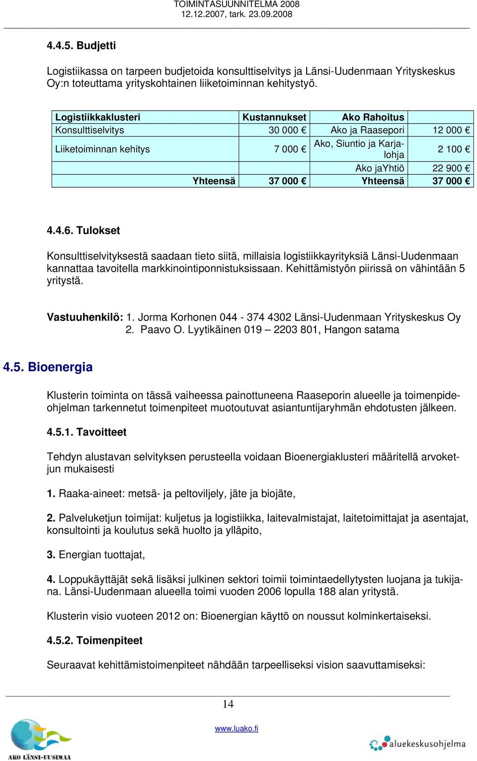 Yhteensä 37 000 4.4.6. Tulokset Konsulttiselvityksestä saadaan tieto siitä, millaisia logistiikkayrityksiä Länsi-Uudenmaan kannattaa tavoitella markkinointiponnistuksissaan.