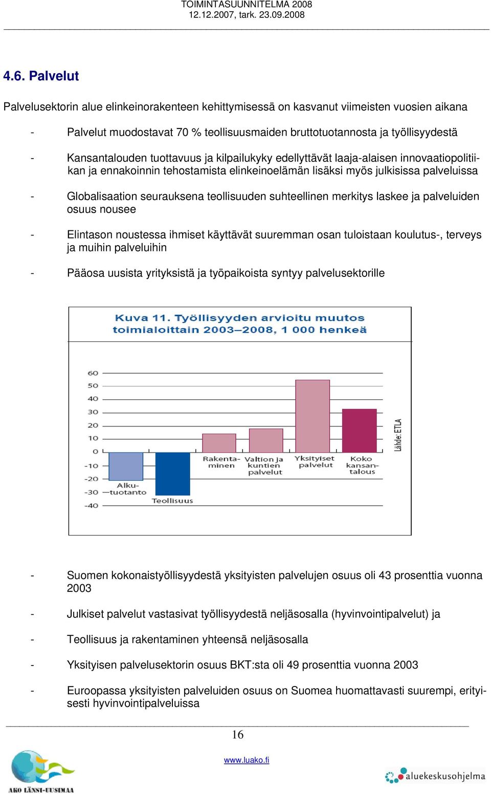 teollisuuden suhteellinen merkitys laskee ja palveluiden osuus nousee - Elintason noustessa ihmiset käyttävät suuremman osan tuloistaan koulutus-, terveys ja muihin palveluihin - Pääosa uusista