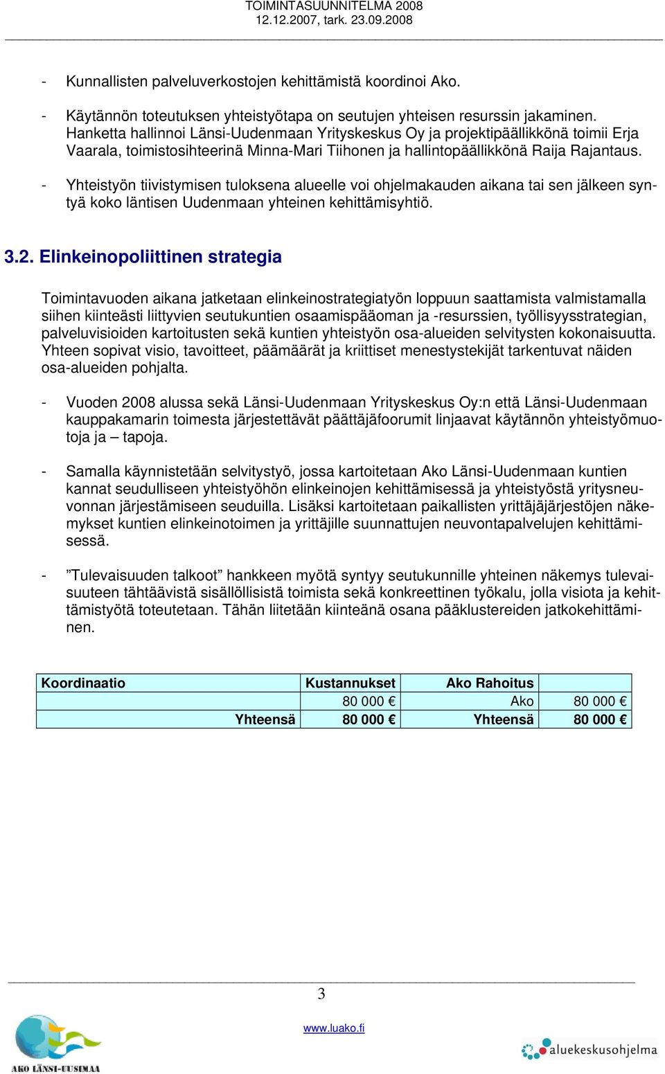 - Yhteistyön tiivistymisen tuloksena alueelle voi ohjelmakauden aikana tai sen jälkeen syntyä koko läntisen Uudenmaan yhteinen kehittämisyhtiö. 3.2.