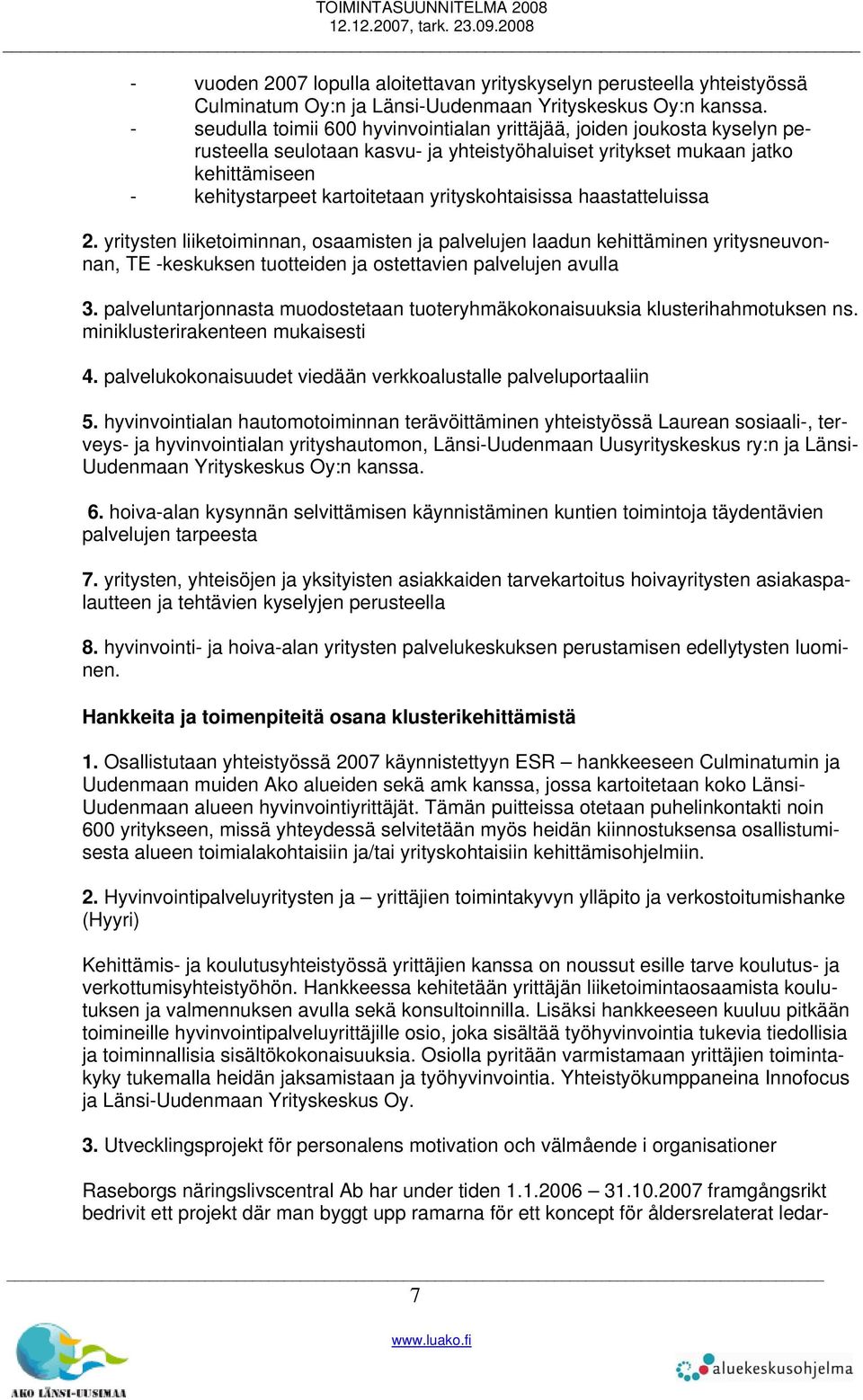 yrityskohtaisissa haastatteluissa 2. yritysten liiketoiminnan, osaamisten ja palvelujen laadun kehittäminen yritysneuvonnan, TE -keskuksen tuotteiden ja ostettavien palvelujen avulla 3.