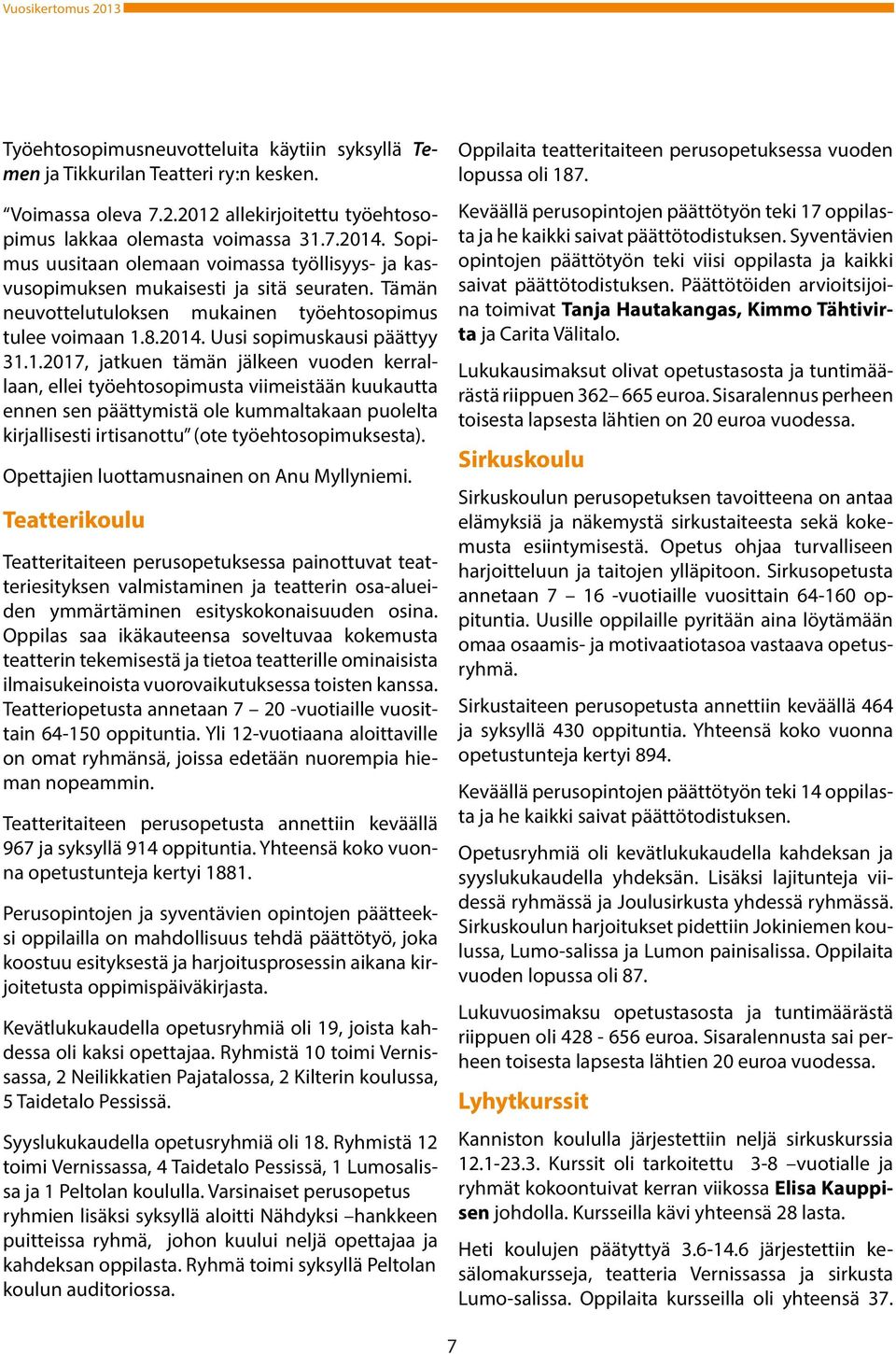 8.2014. Uusi sopimuskausi päättyy 31.1.2017, jatkuen tämän jälkeen vuoden kerrallaan, ellei työehtosopimusta viimeistään kuukautta ennen sen päättymistä ole kummaltakaan puolelta kirjallisesti irtisanottu (ote työehtosopimuksesta).