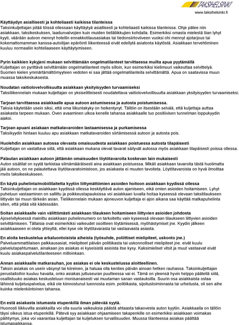 Esimerkiksi omasta mielestä liian lyhyt kyyti, väärään autoon mennyt hotellin ennakkotilausasiakas tai tiedonsiirtoviiveen vuoksi ohi mennyt ajotarjous tai kokemattomamman kanssa-autoilijan epäröinti