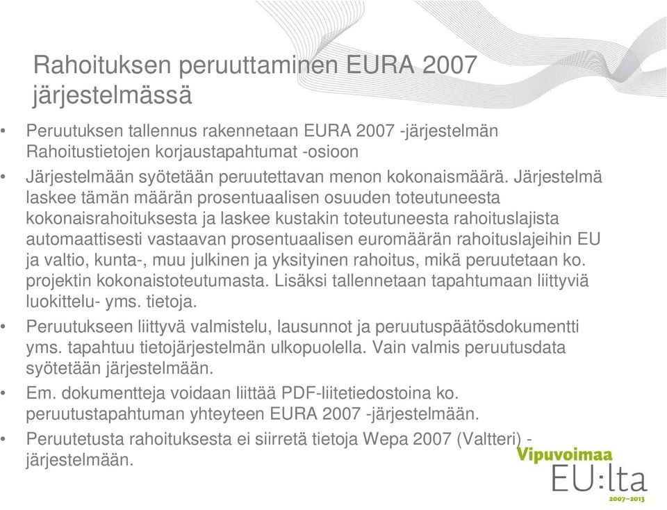 Järjestelmä laskee tämän määrän prosentuaalisen osuuden toteutuneesta kokonaisrahoituksesta ja laskee kustakin toteutuneesta rahoituslajista automaattisesti vastaavan prosentuaalisen euromäärän