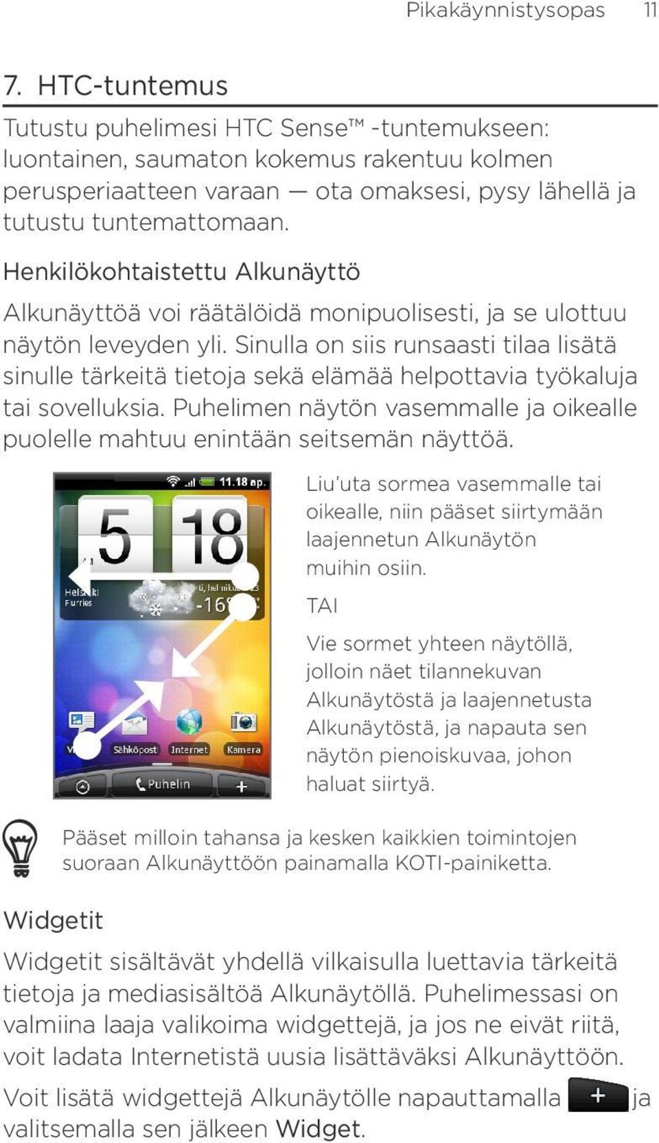 Henkilökohtaistettu Alkunäyttö Alkunäyttöä voi räätälöidä monipuolisesti, ja se ulottuu näytön leveyden yli.