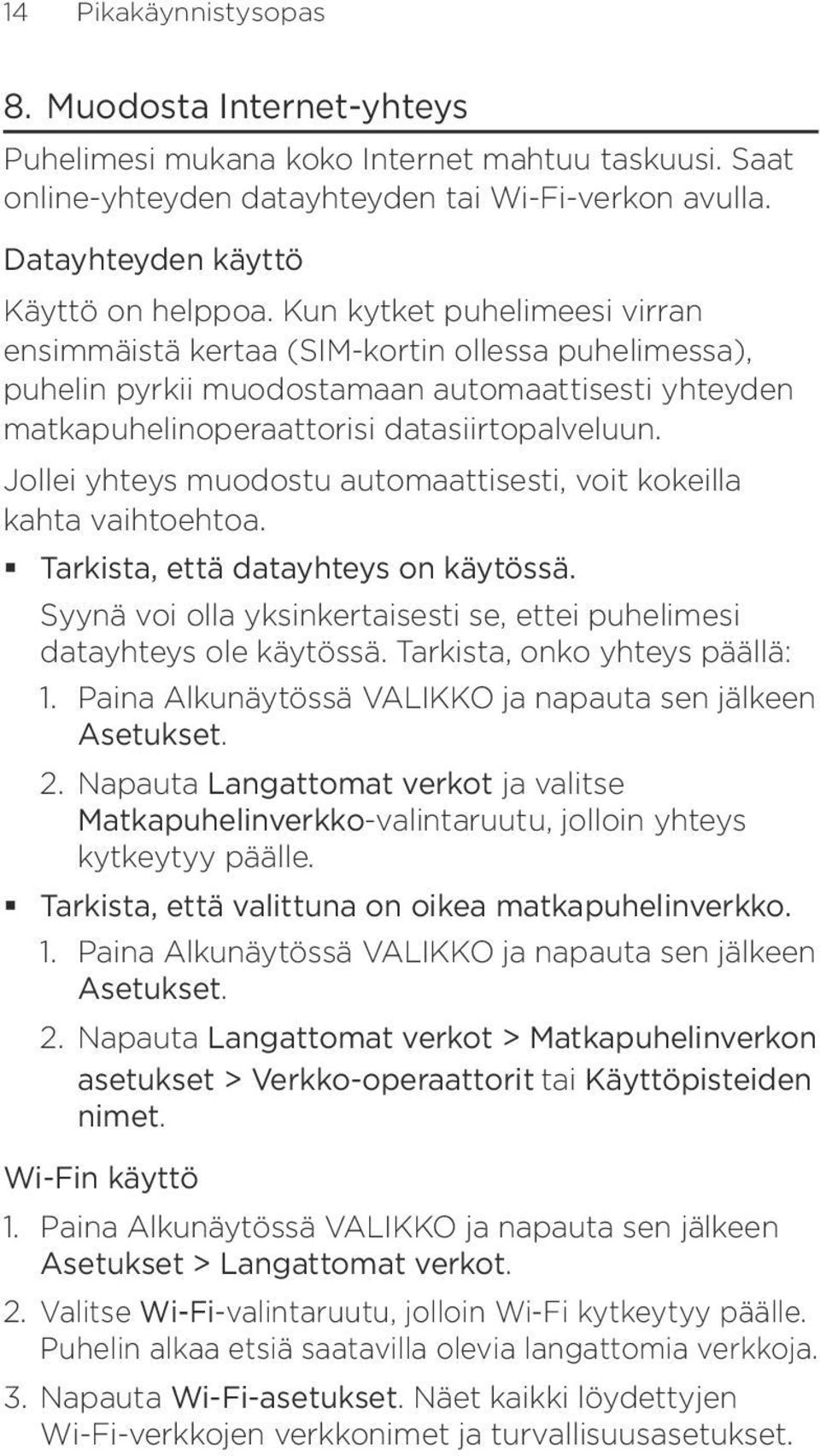 Jollei yhteys muodostu automaattisesti, voit kokeilla kahta vaihtoehtoa. Tarkista, että datayhteys on käytössä. Syynä voi olla yksinkertaisesti se, ettei puhelimesi datayhteys ole käytössä.