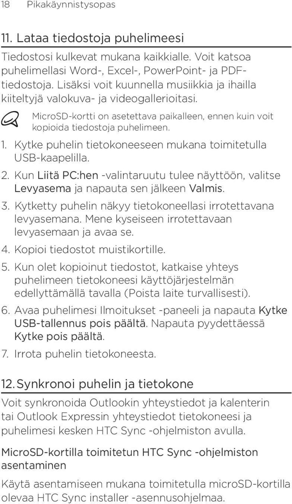 Kytke puhelin tietokoneeseen mukana toimitetulla USB-kaapelilla. 2. Kun Liitä PC:hen -valintaruutu tulee näyttöön, valitse Levyasema ja napauta sen jälkeen Valmis. 3.