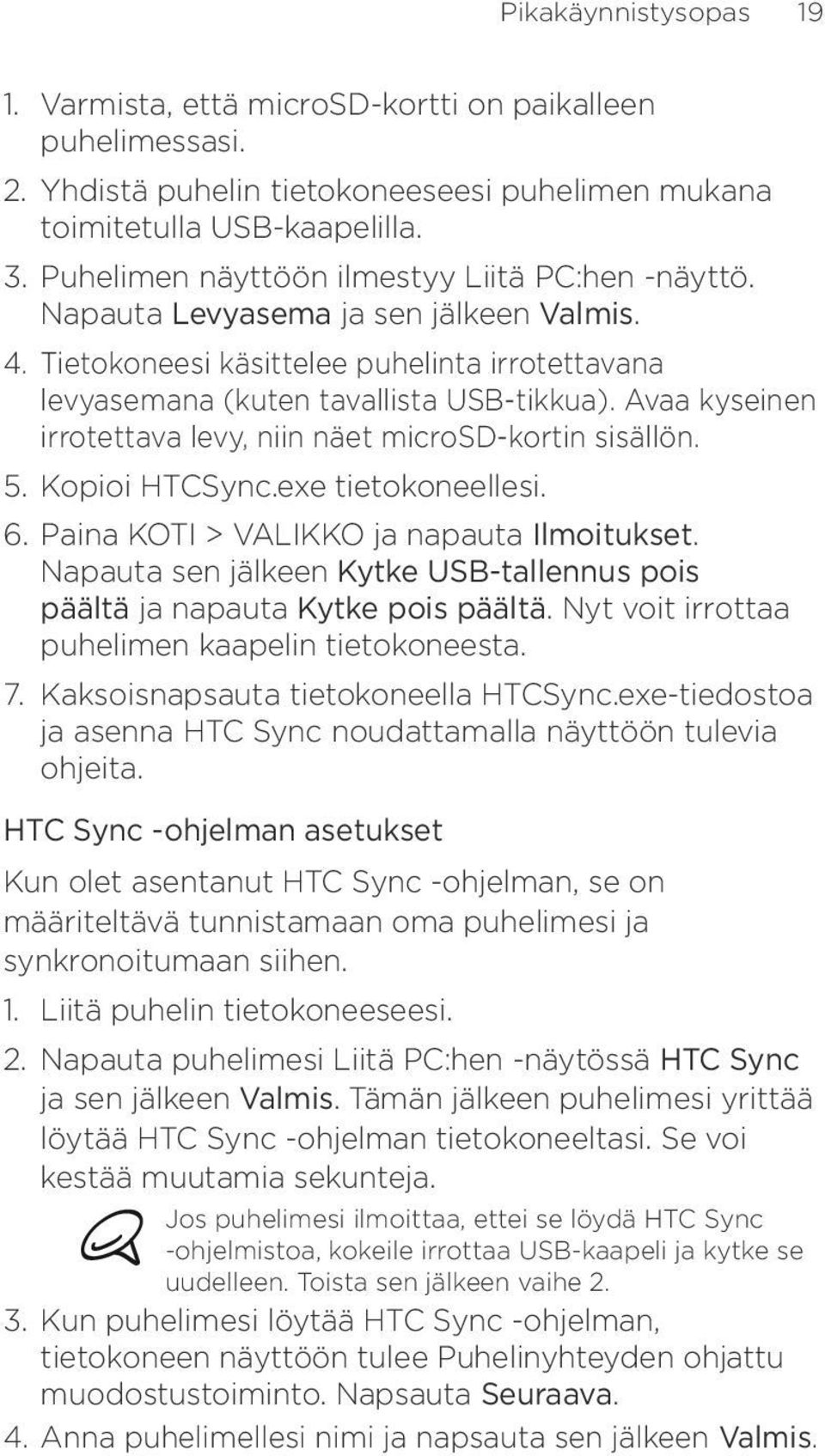 Avaa kyseinen irrotettava levy, niin näet microsd-kortin sisällön. 5. Kopioi HTCSync.exe tietokoneellesi. 6. Paina KOTI > VALIKKO ja napauta Ilmoitukset.