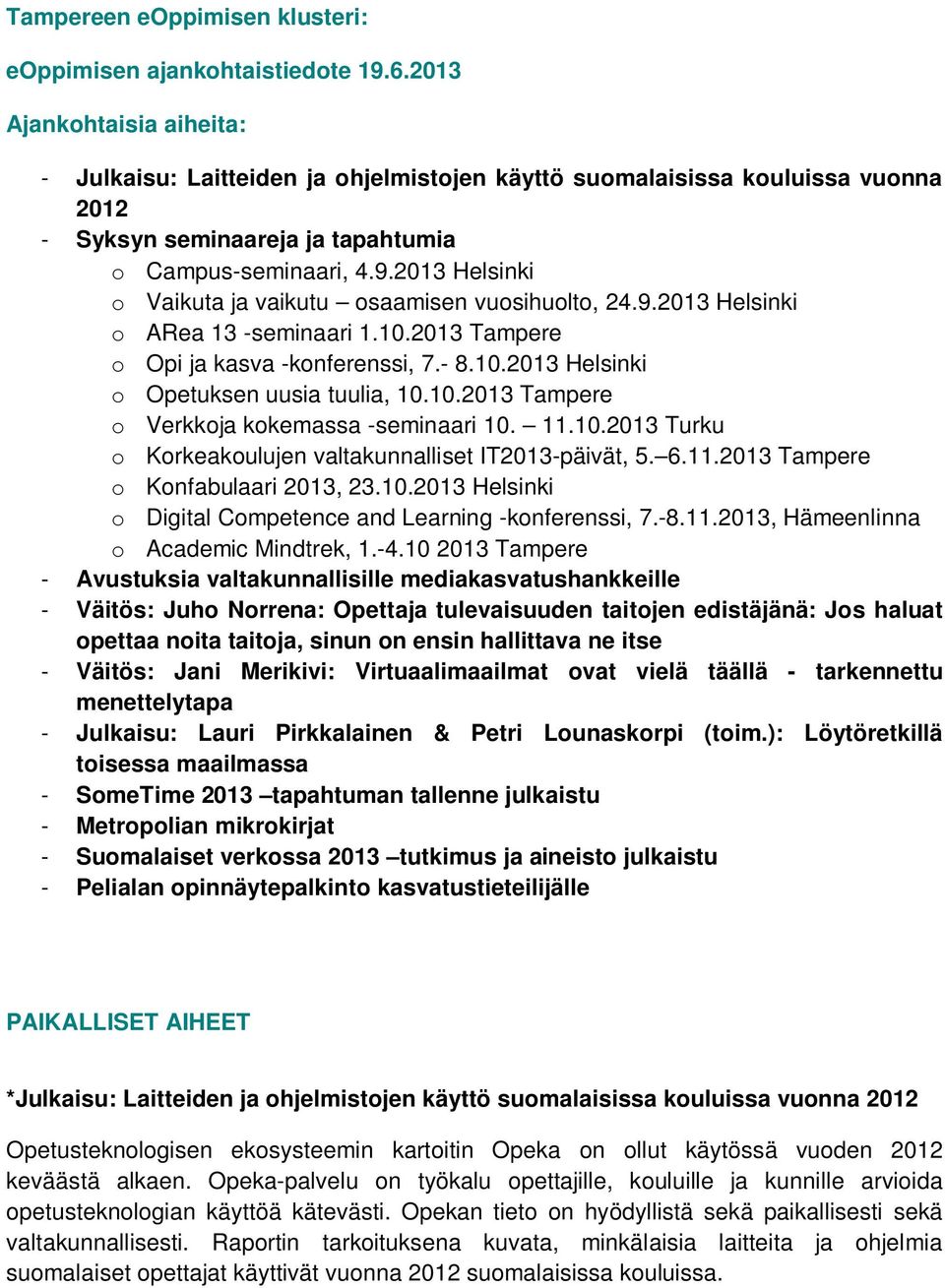 2013 Helsinki o Vaikuta ja vaikutu osaamisen vuosihuolto, 24.9.2013 Helsinki o ARea 13 -seminaari 1.10.2013 Tampere o Opi ja kasva -konferenssi, 7.- 8.10.2013 Helsinki o Opetuksen uusia tuulia, 10.10.2013 Tampere o Verkkoja kokemassa -seminaari 10.