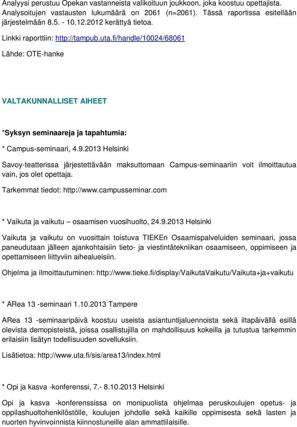 2013 Helsinki Savoy-teatterissa järjestettävään maksuttomaan Campus-seminaariin voit ilmoittautua vain, jos olet opettaja. Tarkemmat tiedot: http://www.campusseminar.