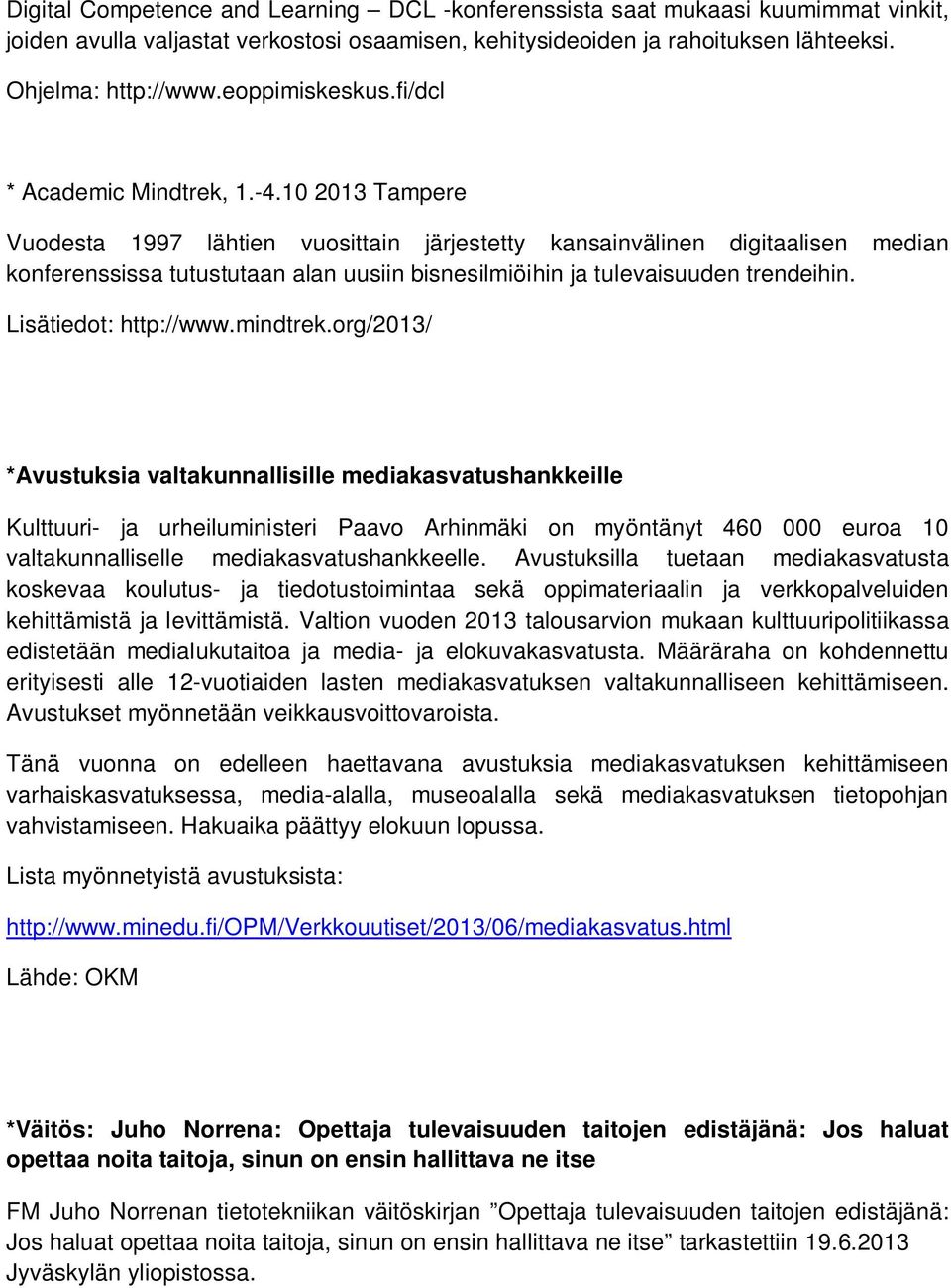 10 2013 Tampere Vuodesta 1997 lähtien vuosittain järjestetty kansainvälinen digitaalisen median konferenssissa tutustutaan alan uusiin bisnesilmiöihin ja tulevaisuuden trendeihin.