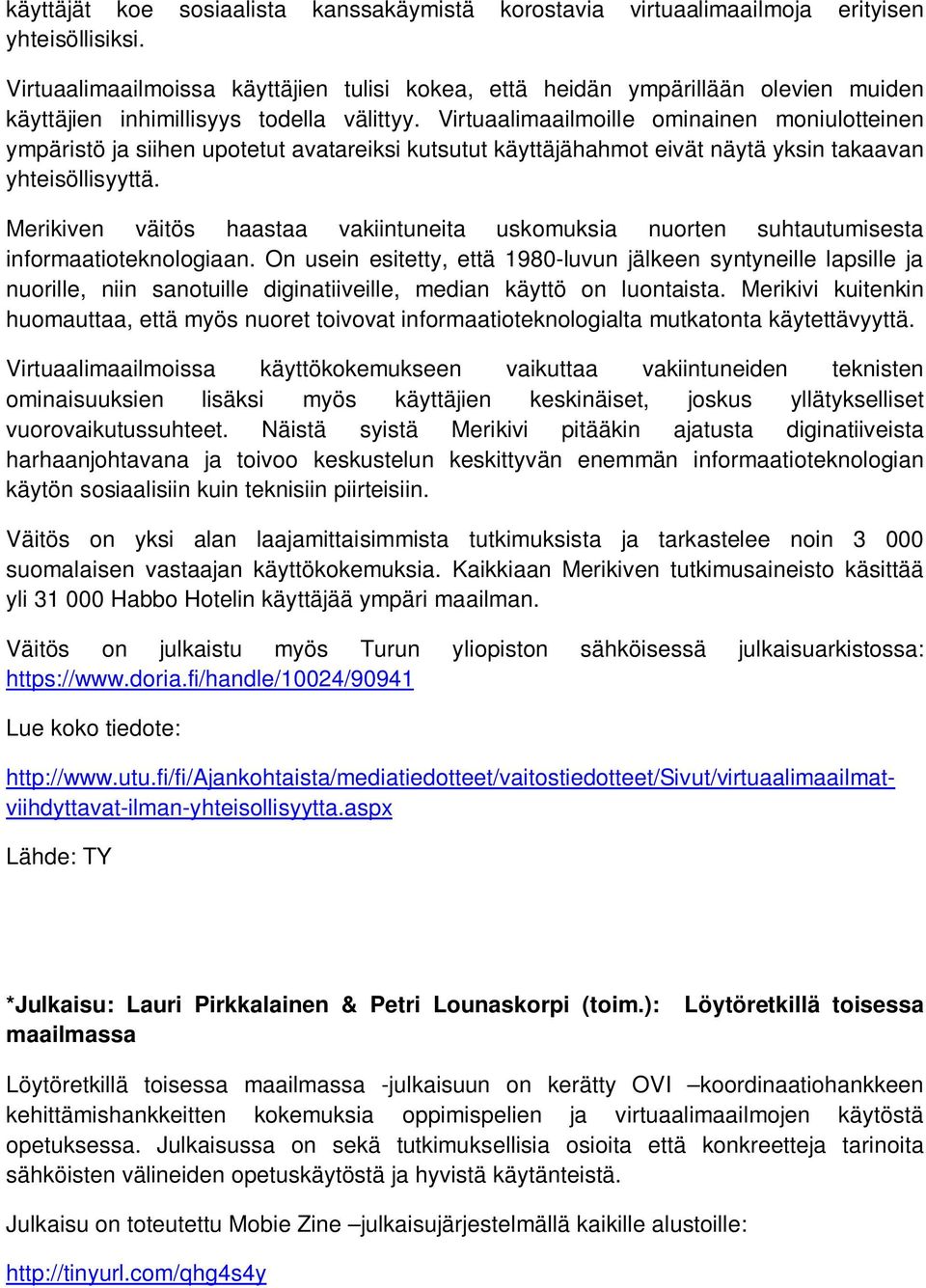 Virtuaalimaailmoille ominainen moniulotteinen ympäristö ja siihen upotetut avatareiksi kutsutut käyttäjähahmot eivät näytä yksin takaavan yhteisöllisyyttä.