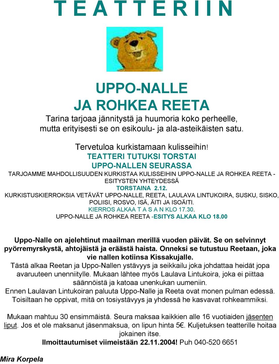 KURKISTUSKIERROKSIA VETÄVÄT UPPO-NALLE, REETA, LAULAVA LINTUKOIRA, SUSKU, SISKO, POLIISI, ROSVO, ISÄ, ÄITI JA ISOÄITI. KIERROS ALKAA T A S A N KLO 17.30.