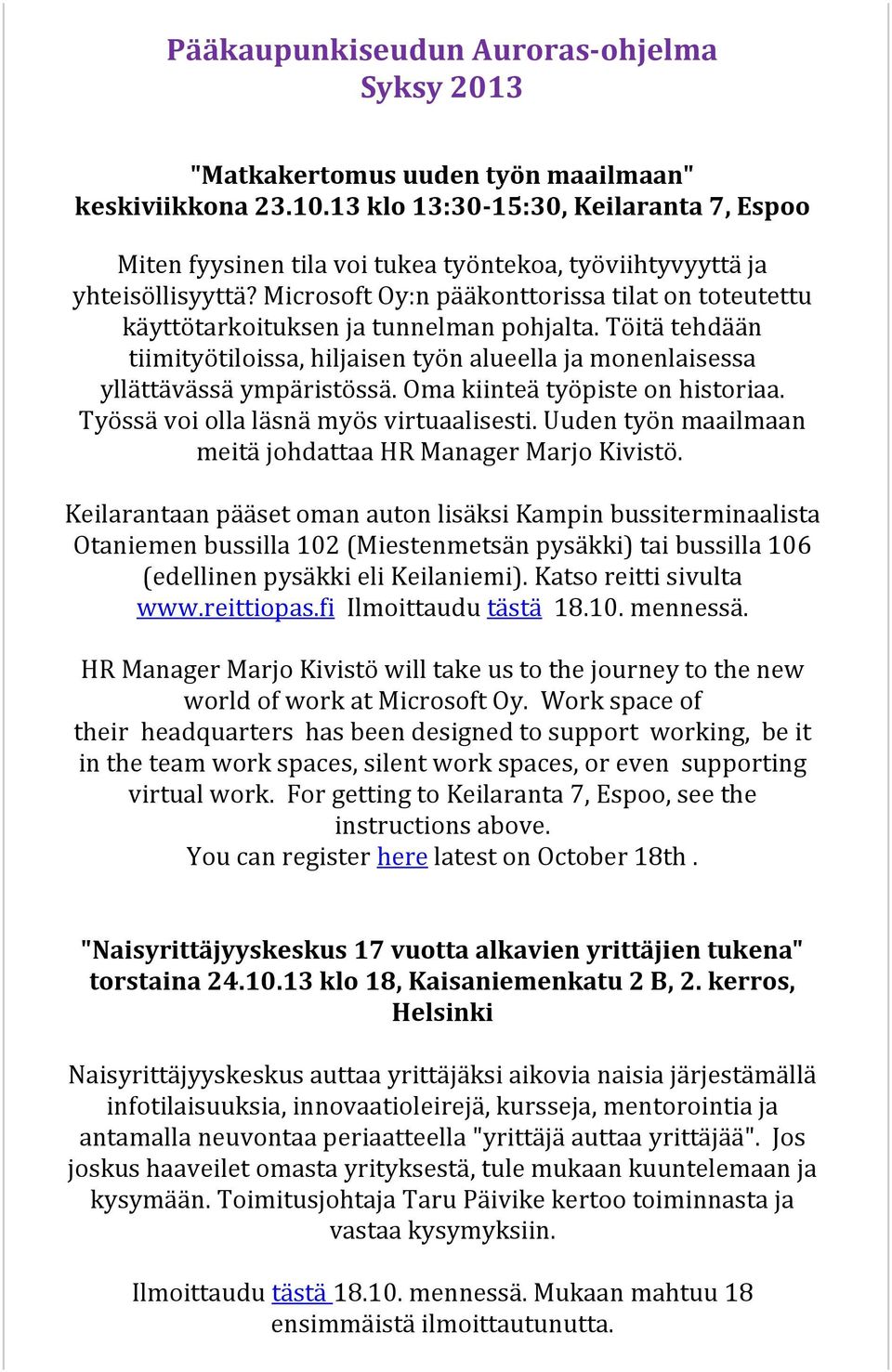Microsoft Oy:n pääkonttorissa tilat on toteutettu käyttötarkoituksen ja tunnelman pohjalta. Töitä tehdään tiimityötiloissa, hiljaisen työn alueella ja monenlaisessa yllättävässä ympäristössä.