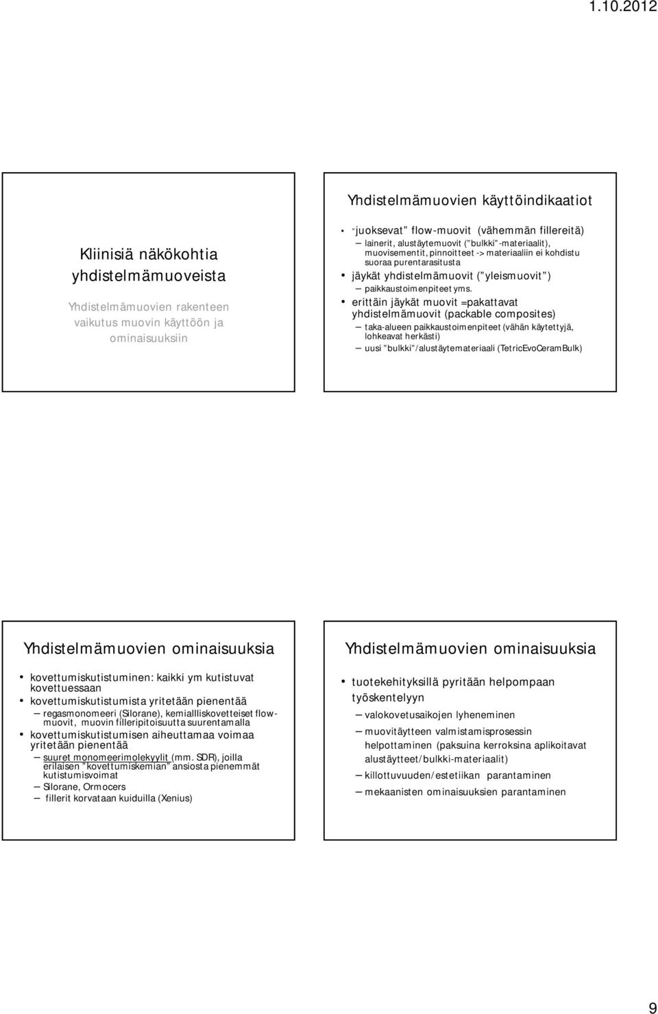 erittäin jäykät muovit =pakattavat yhdistelmämuovit (packable composites) taka-alueen paikkaustoimenpiteet (vähän käytettyjä, lohkeavat herkästi) uusi bulkki /alustäytemateriaali (TetricEvoCeramBulk)