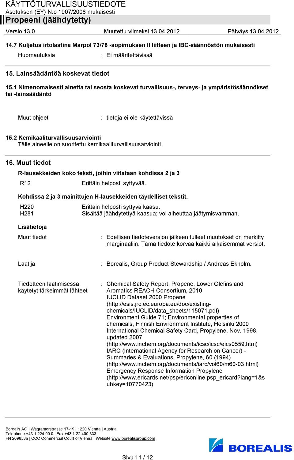 2 Kemikaaliturvallisuusarviointi Tälle aineelle on suoritettu kemikaaliturvallisuusarviointi. 16.