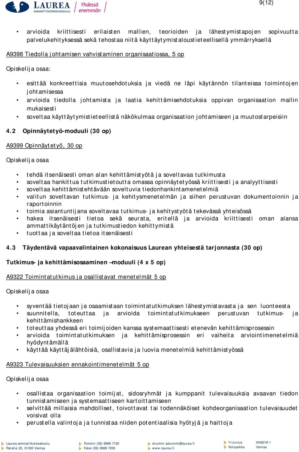 kehittämisehdotuksia oppivan organisaation mallin mukaisesti soveltaa käyttäytymistieteellistä näkökulmaa organisaation johtamiseen ja muutostarpeisiin 4.