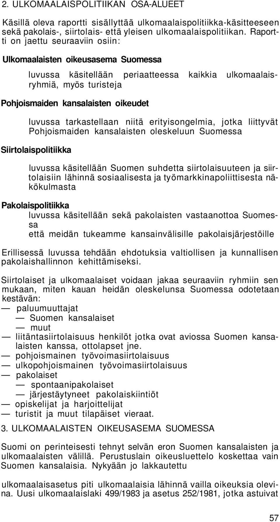 tarkastellaan niitä erityisongelmia, jotka liittyvät Pohjoismaiden kansalaisten oleskeluun Suomessa Siirtolaispolitiikka luvussa käsitellään Suomen suhdetta siirtolaisuuteen ja siirtolaisiin lähinnä