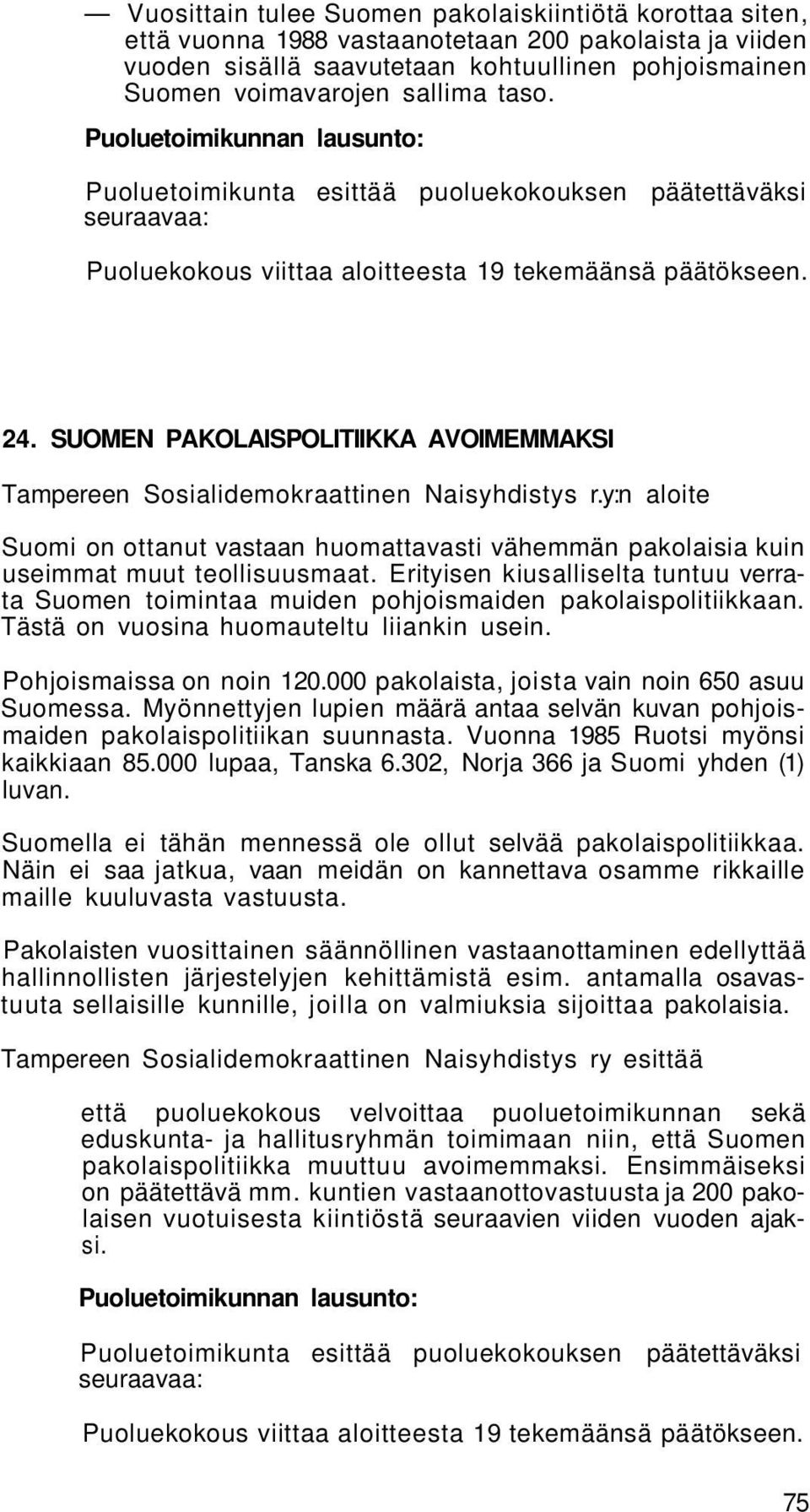 SUOMEN PAKOLAISPOLITIIKKA AVOIMEMMAKSI Tampereen Sosialidemokraattinen Naisyhdistys r.y:n aloite Suomi on ottanut vastaan huomattavasti vähemmän pakolaisia kuin useimmat muut teollisuusmaat.