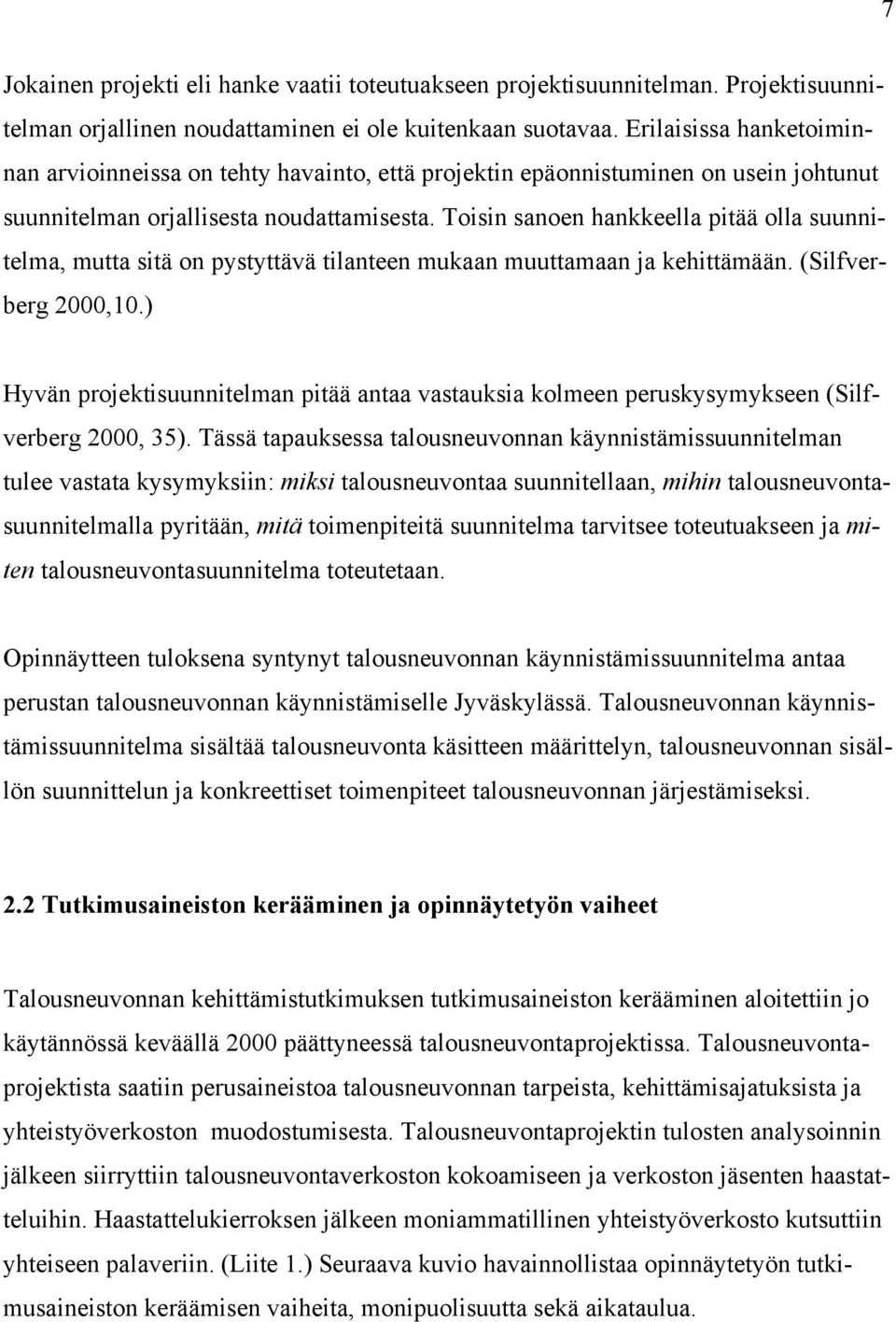 Toisin sanoen hankkeella pitää olla suunnitelma, mutta sitä on pystyttävä tilanteen mukaan muuttamaan ja kehittämään. (Silfverberg 2000,10.