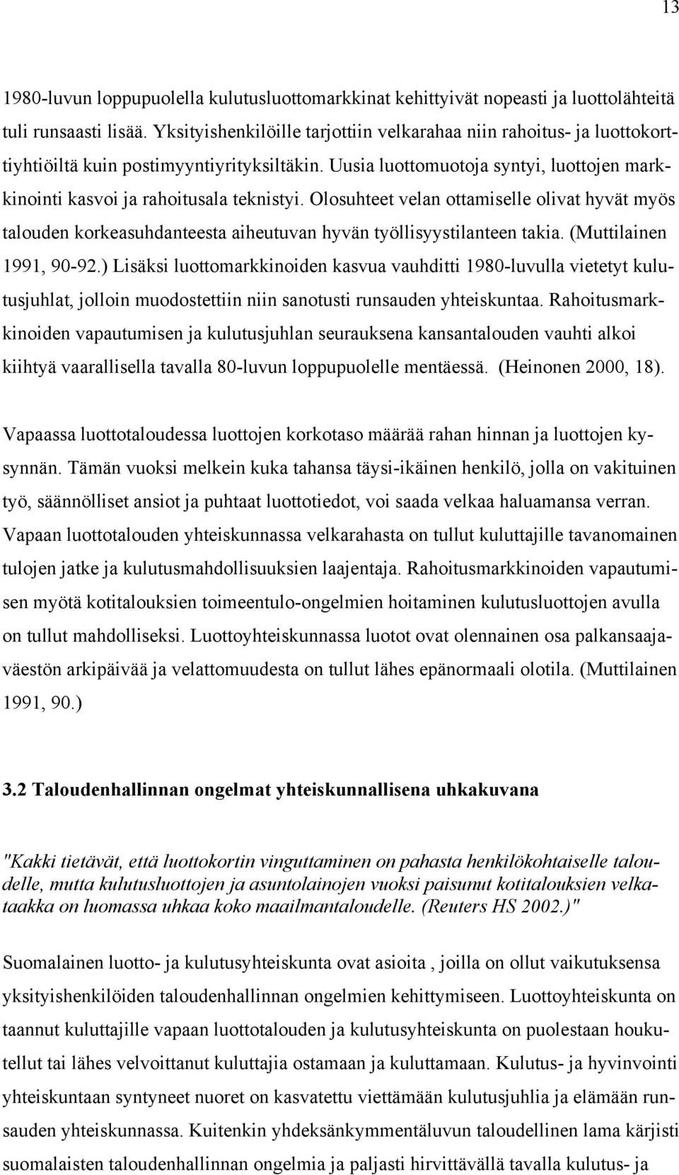 Olosuhteet velan ottamiselle olivat hyvät myös talouden korkeasuhdanteesta aiheutuvan hyvän työllisyystilanteen takia. (Muttilainen 1991, 90-92.